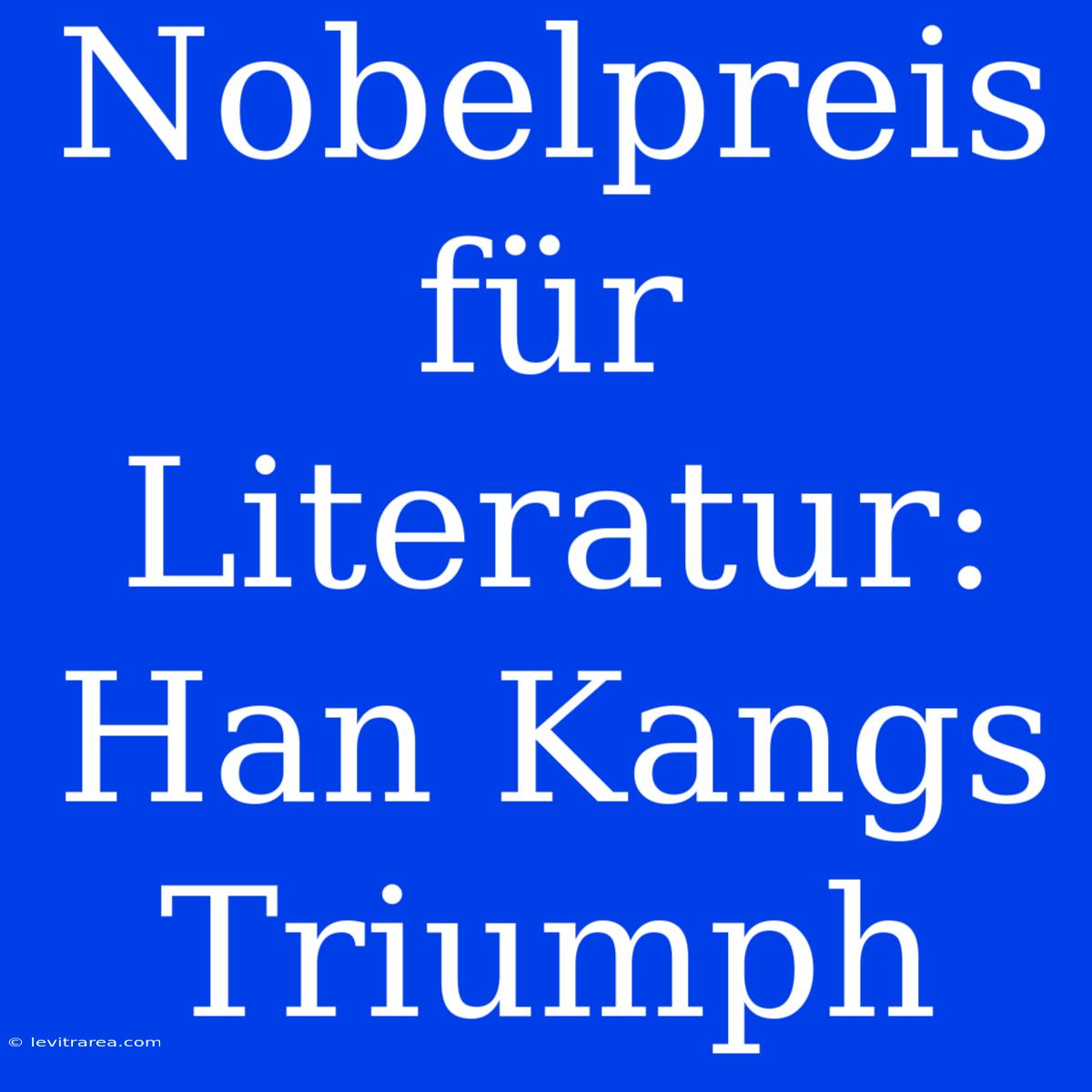 Nobelpreis Für Literatur: Han Kangs Triumph