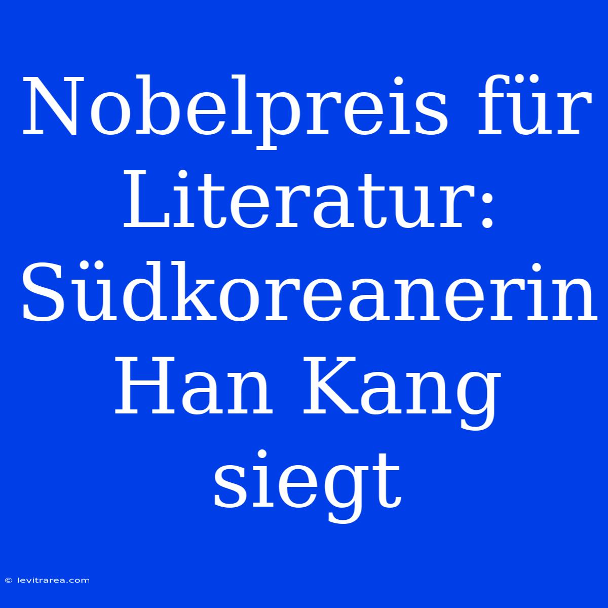 Nobelpreis Für Literatur: Südkoreanerin Han Kang Siegt