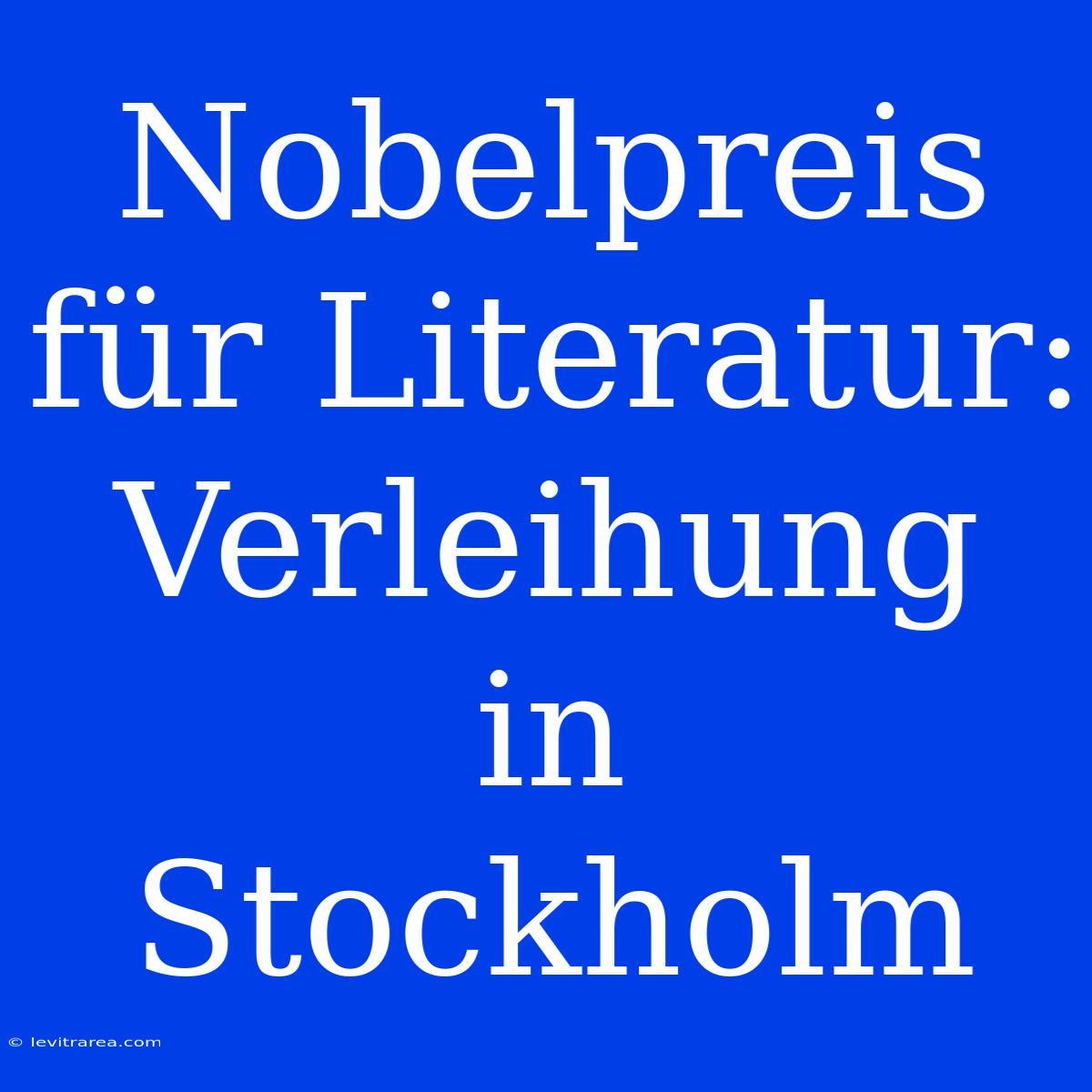 Nobelpreis Für Literatur: Verleihung In Stockholm