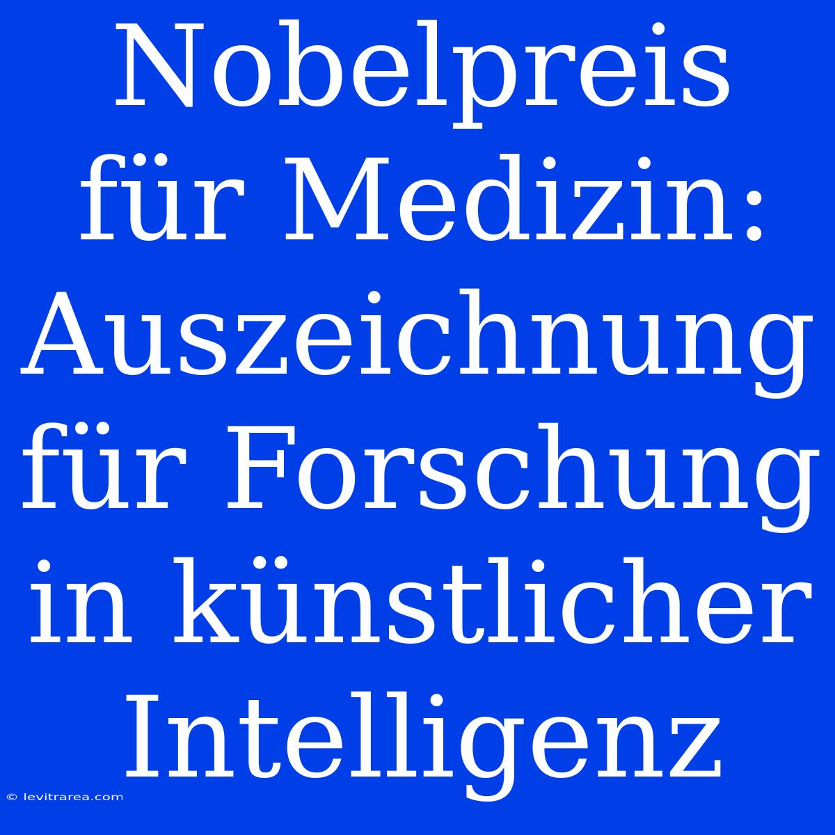 Nobelpreis Für Medizin: Auszeichnung Für Forschung In Künstlicher Intelligenz