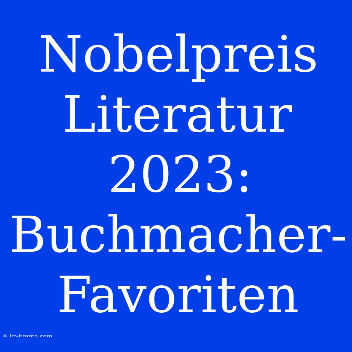 Nobelpreis Literatur 2023: Buchmacher-Favoriten