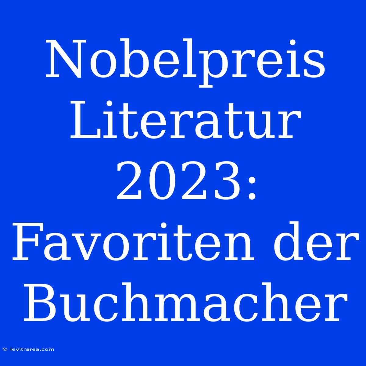 Nobelpreis Literatur 2023: Favoriten Der Buchmacher