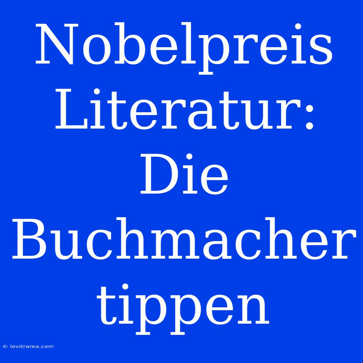 Nobelpreis Literatur: Die Buchmacher Tippen