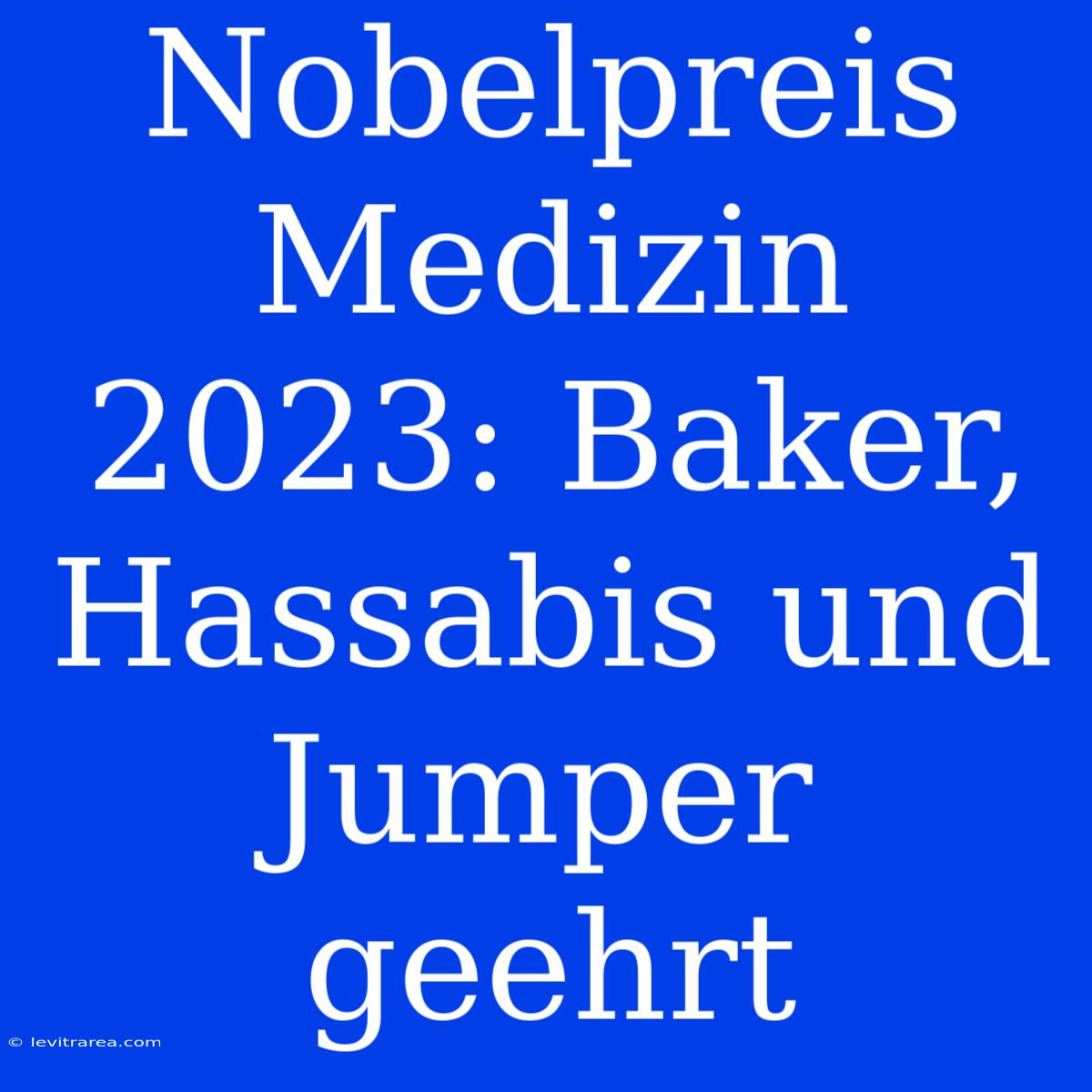 Nobelpreis Medizin 2023: Baker, Hassabis Und Jumper Geehrt