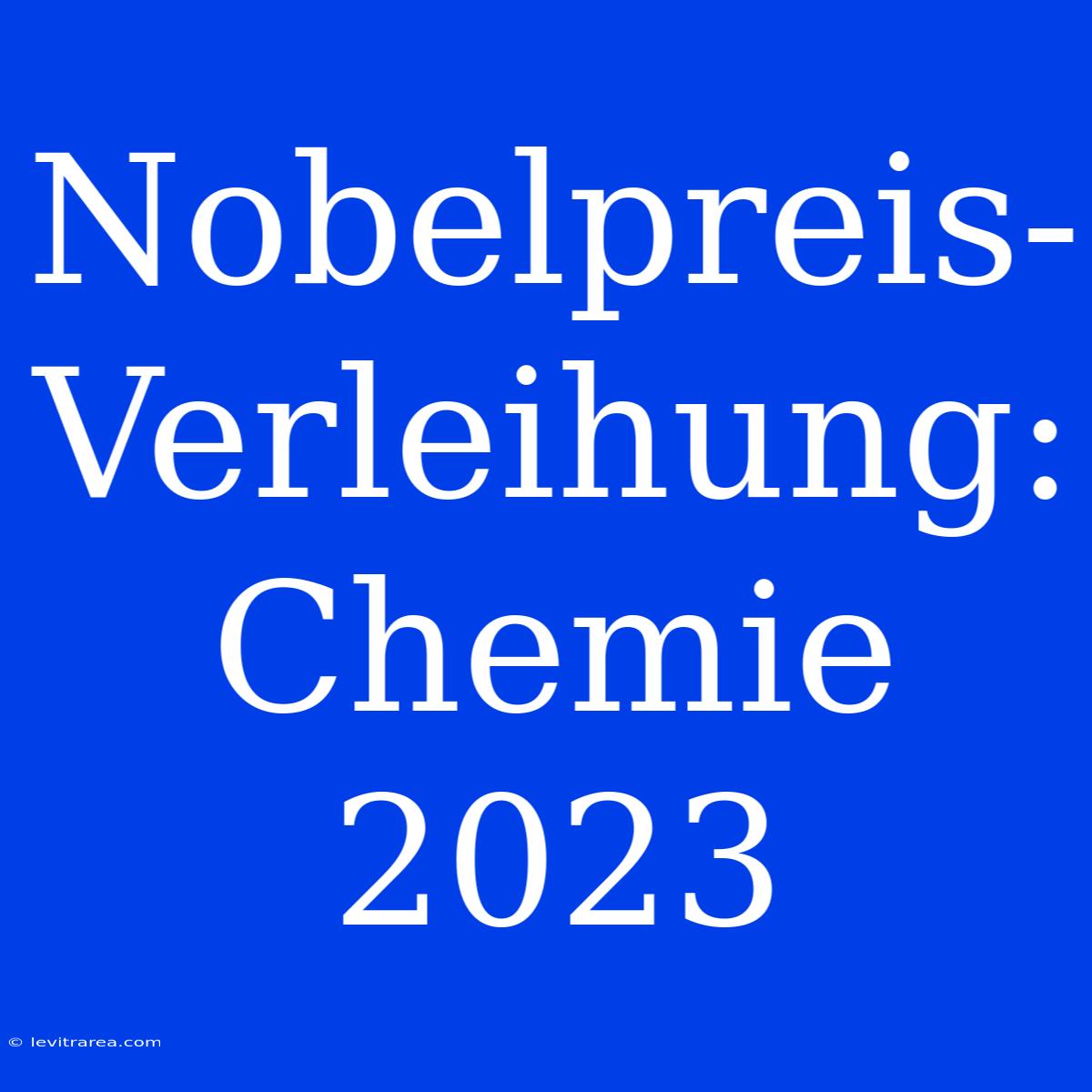 Nobelpreis-Verleihung: Chemie 2023