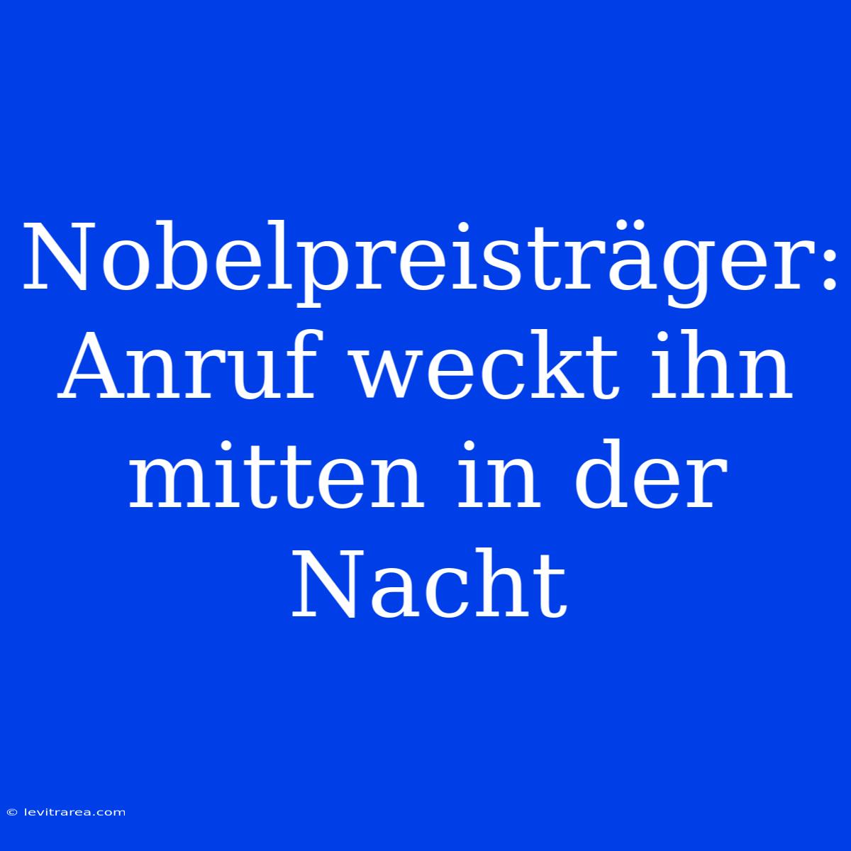 Nobelpreisträger: Anruf Weckt Ihn Mitten In Der Nacht