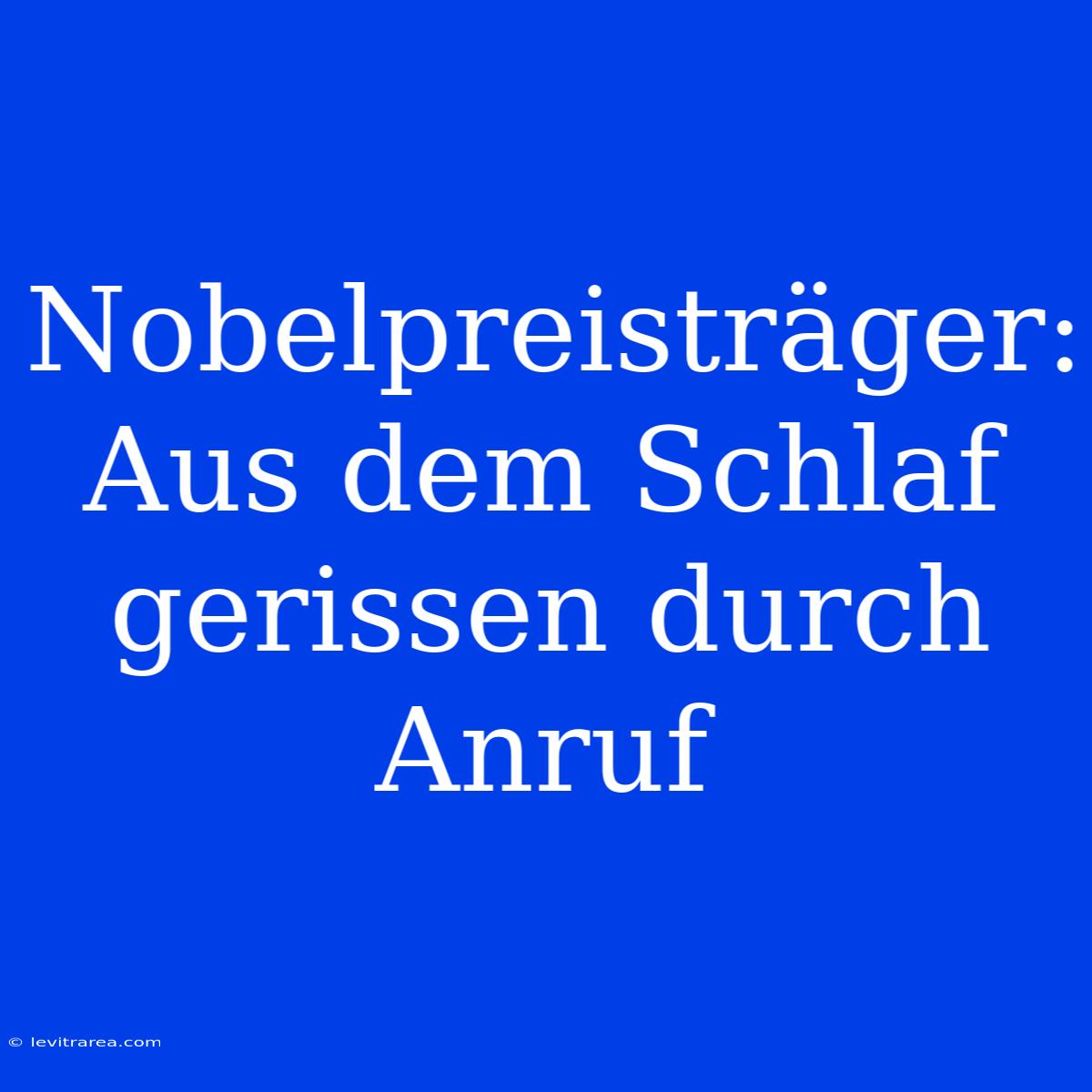 Nobelpreisträger: Aus Dem Schlaf Gerissen Durch Anruf