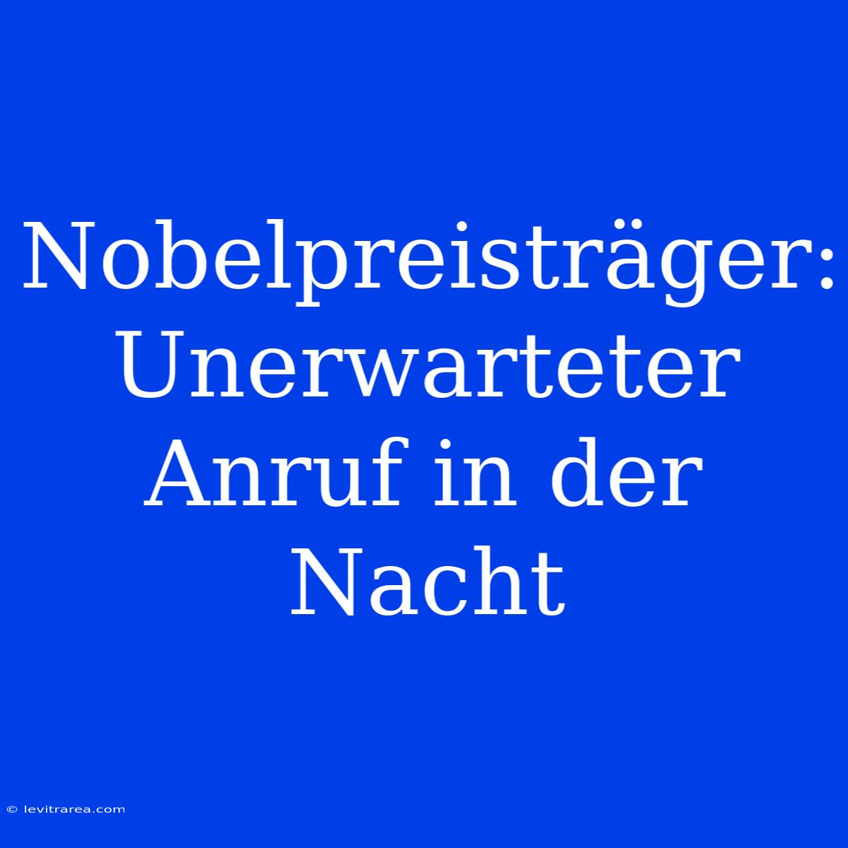 Nobelpreisträger: Unerwarteter Anruf In Der Nacht  