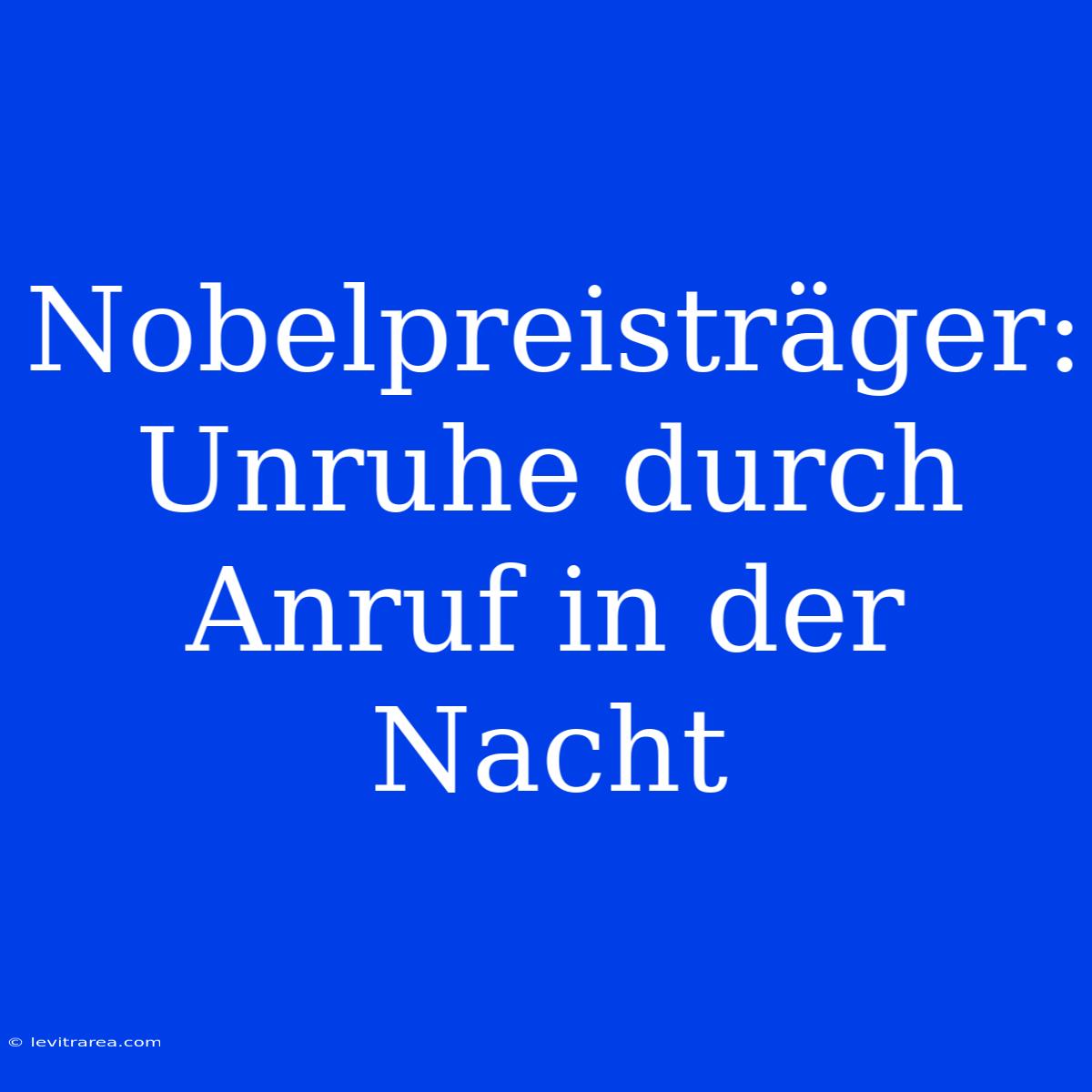 Nobelpreisträger: Unruhe Durch Anruf In Der Nacht