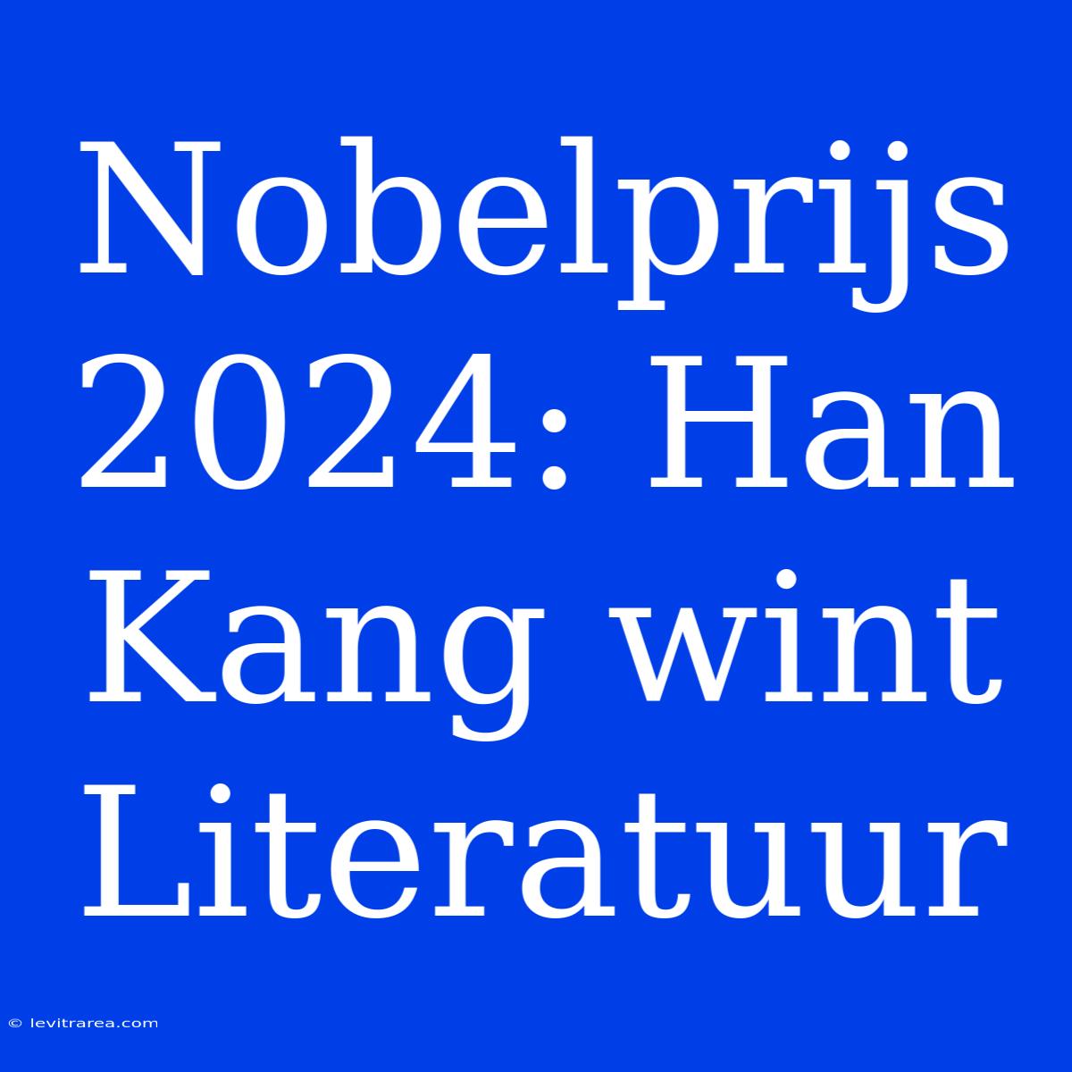 Nobelprijs 2024: Han Kang Wint Literatuur