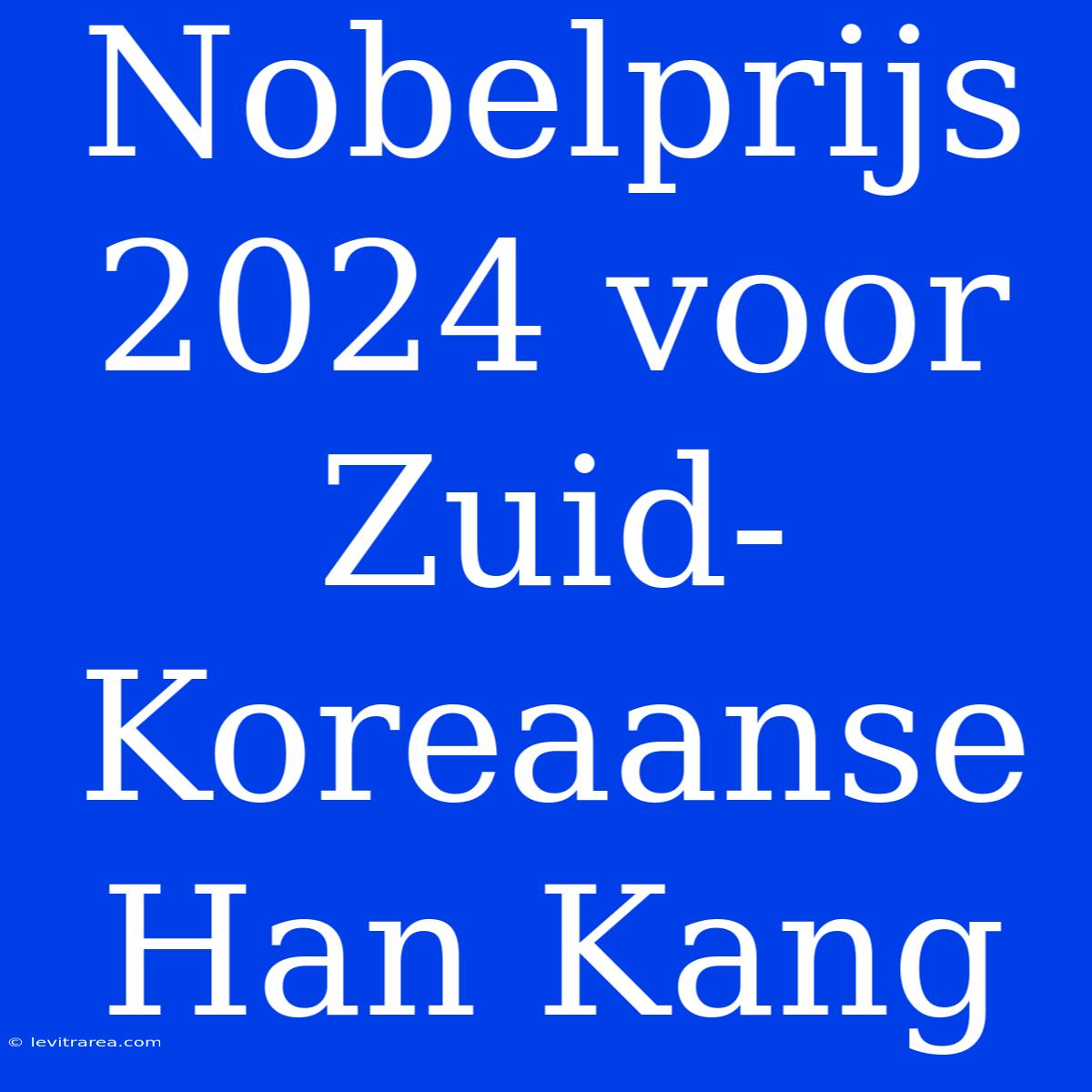 Nobelprijs 2024 Voor Zuid-Koreaanse Han Kang