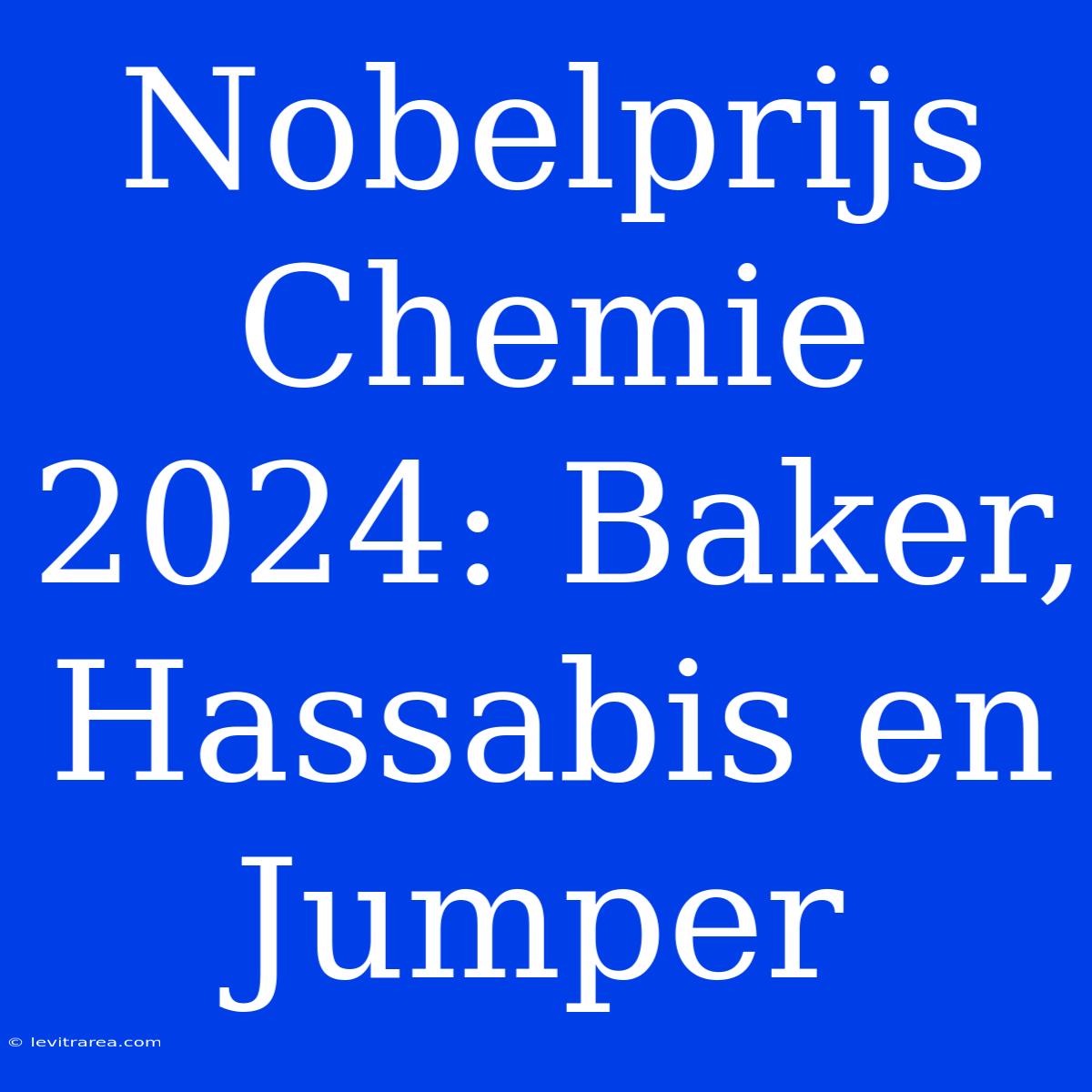 Nobelprijs Chemie 2024: Baker, Hassabis En Jumper