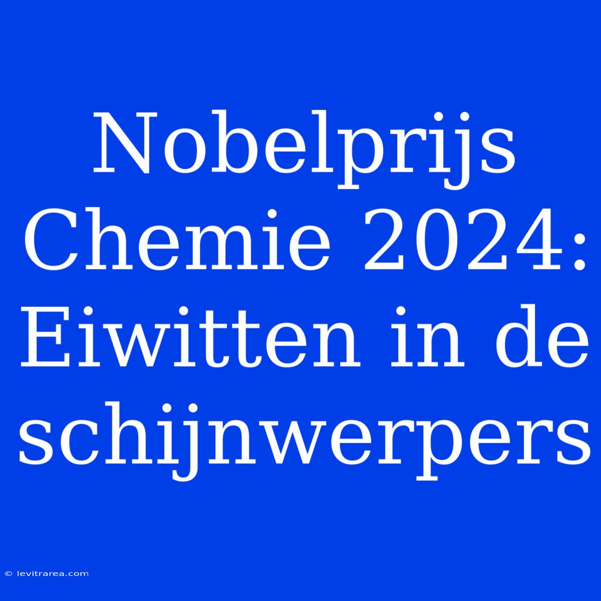 Nobelprijs Chemie 2024: Eiwitten In De Schijnwerpers