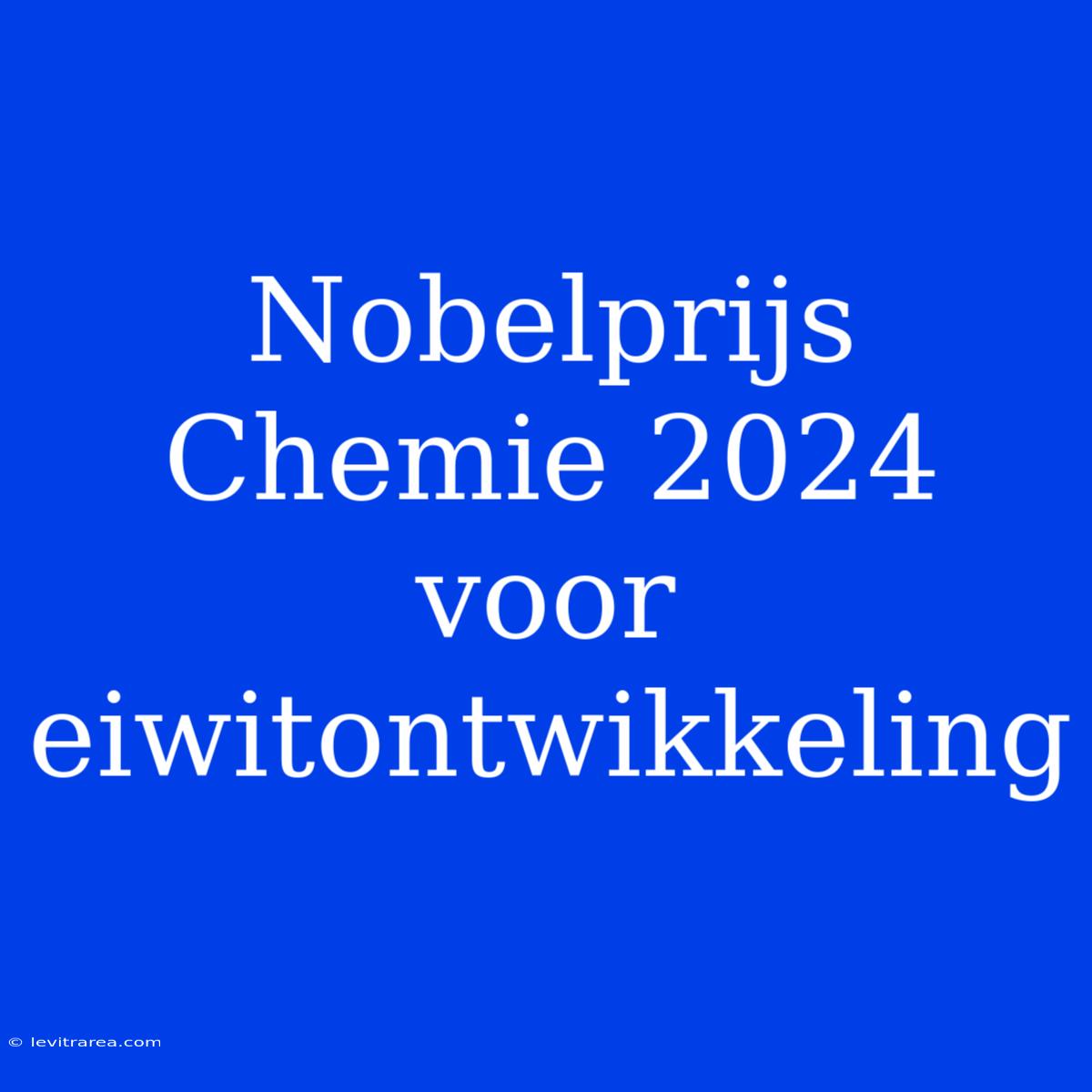 Nobelprijs Chemie 2024 Voor Eiwitontwikkeling