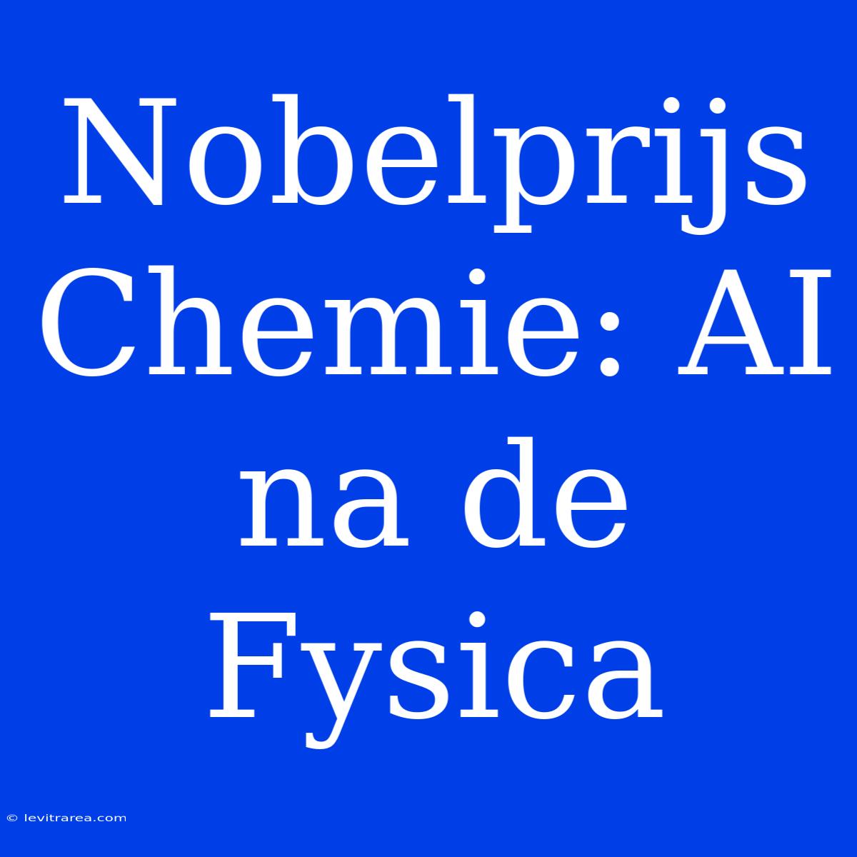 Nobelprijs Chemie: AI Na De Fysica