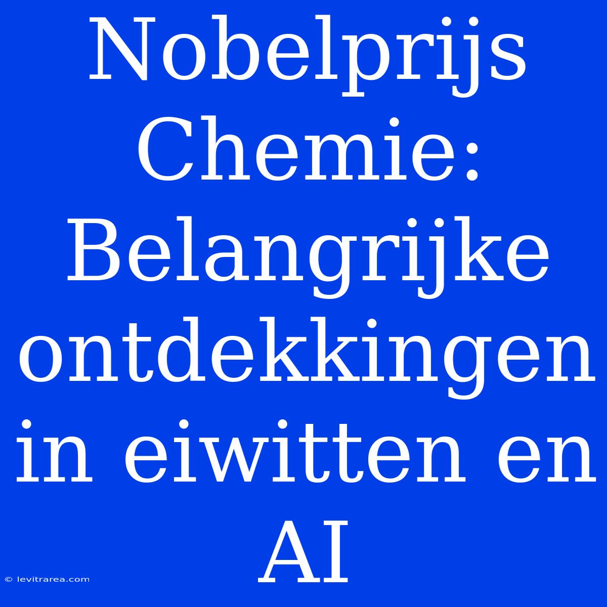 Nobelprijs Chemie: Belangrijke Ontdekkingen In Eiwitten En AI