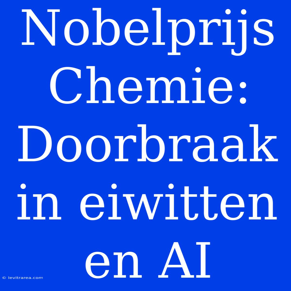 Nobelprijs Chemie: Doorbraak In Eiwitten En AI