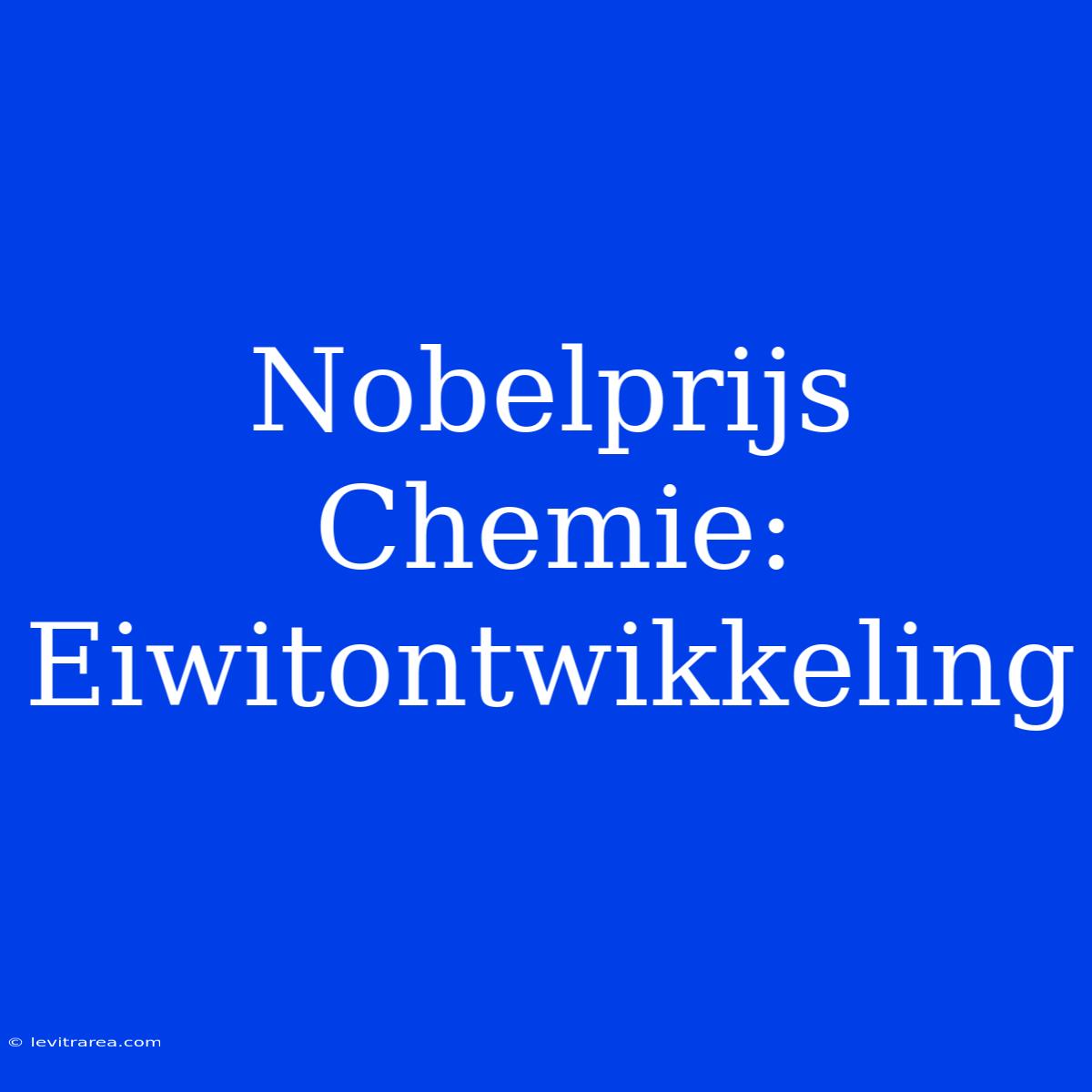 Nobelprijs Chemie: Eiwitontwikkeling