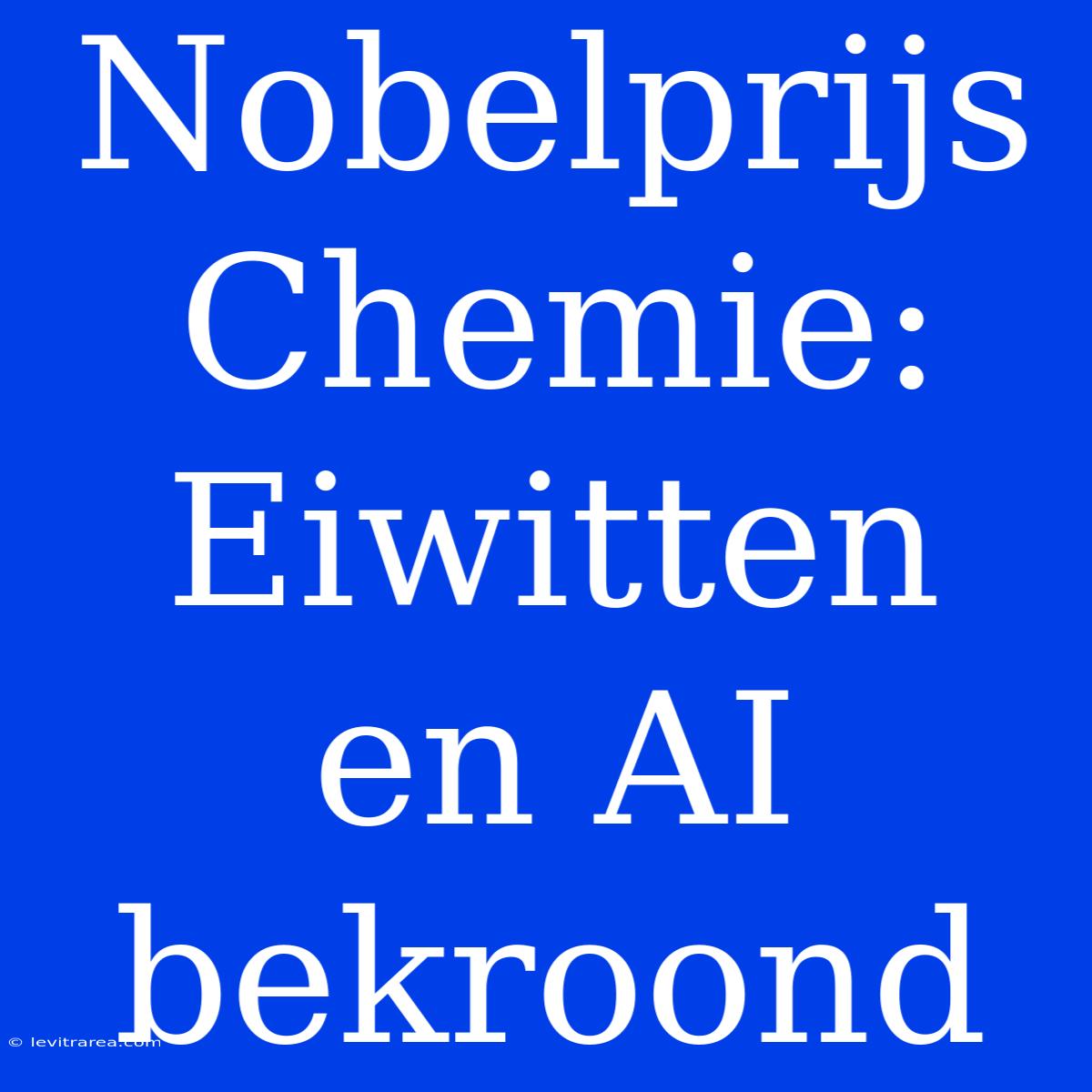 Nobelprijs Chemie: Eiwitten En AI Bekroond