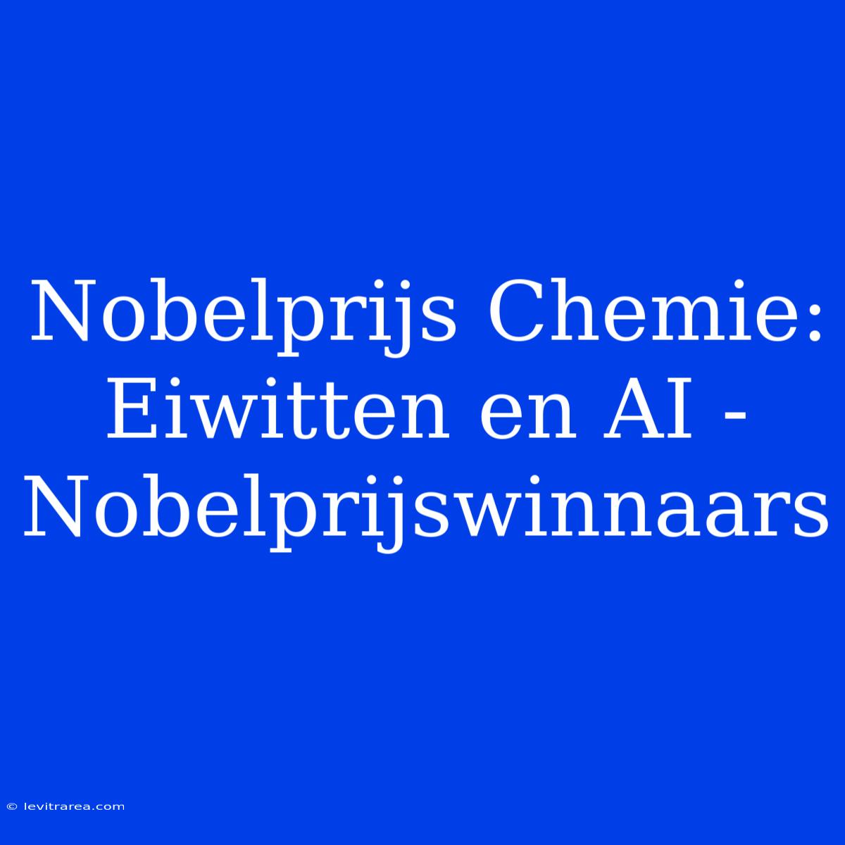 Nobelprijs Chemie: Eiwitten En AI - Nobelprijswinnaars