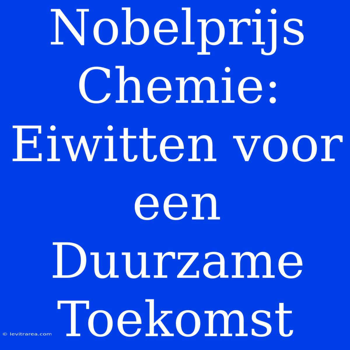 Nobelprijs Chemie: Eiwitten Voor Een Duurzame Toekomst