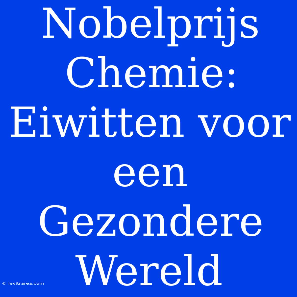 Nobelprijs Chemie: Eiwitten Voor Een Gezondere Wereld