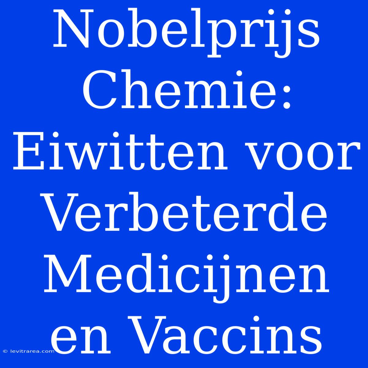 Nobelprijs Chemie: Eiwitten Voor Verbeterde Medicijnen En Vaccins