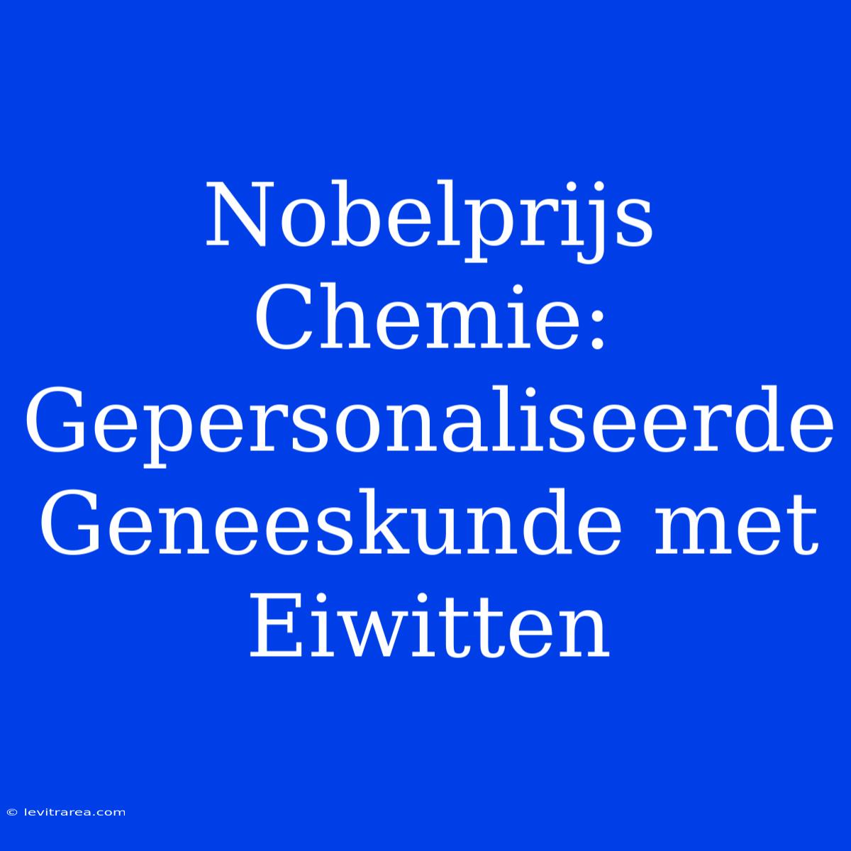 Nobelprijs Chemie: Gepersonaliseerde Geneeskunde Met Eiwitten