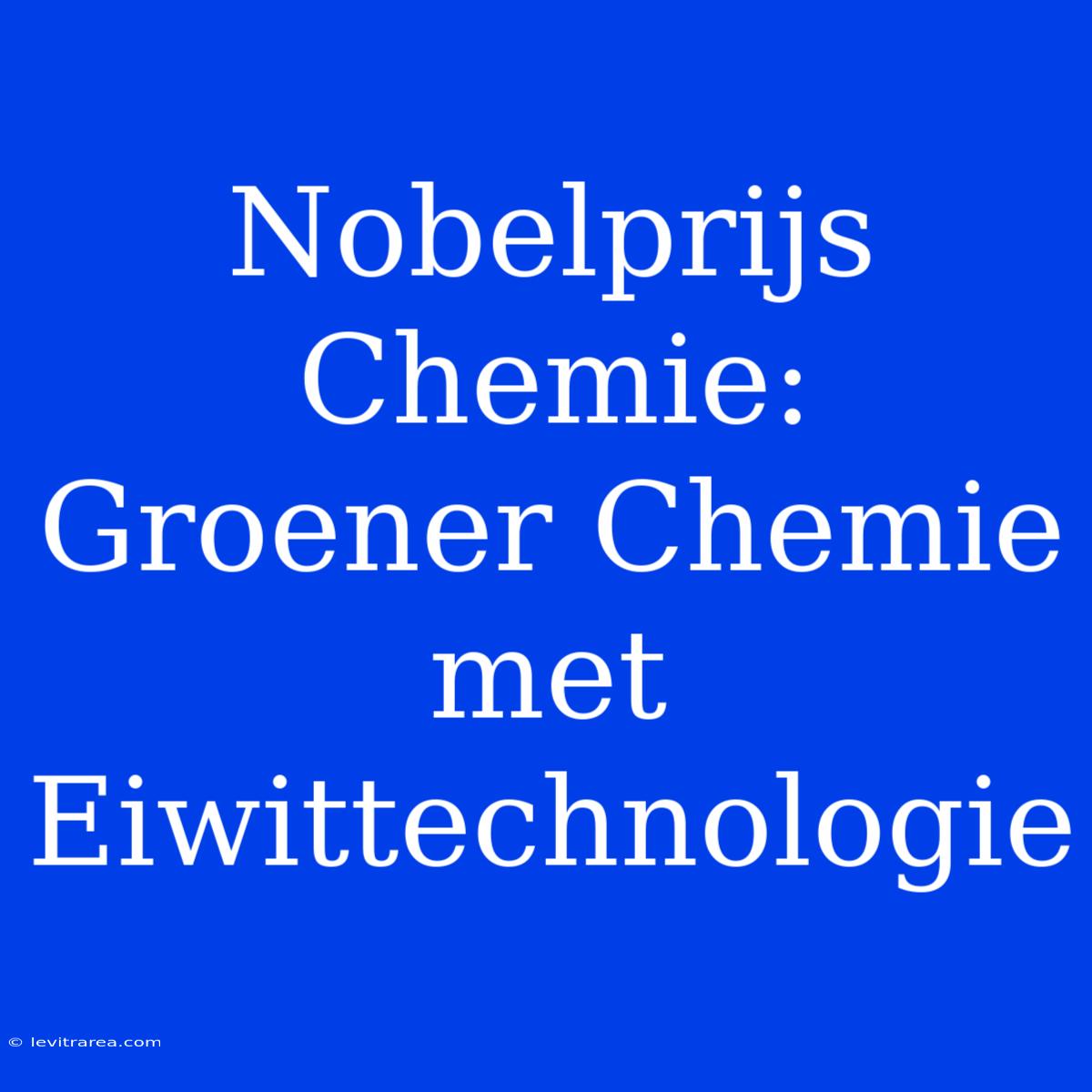 Nobelprijs Chemie: Groener Chemie Met Eiwittechnologie 