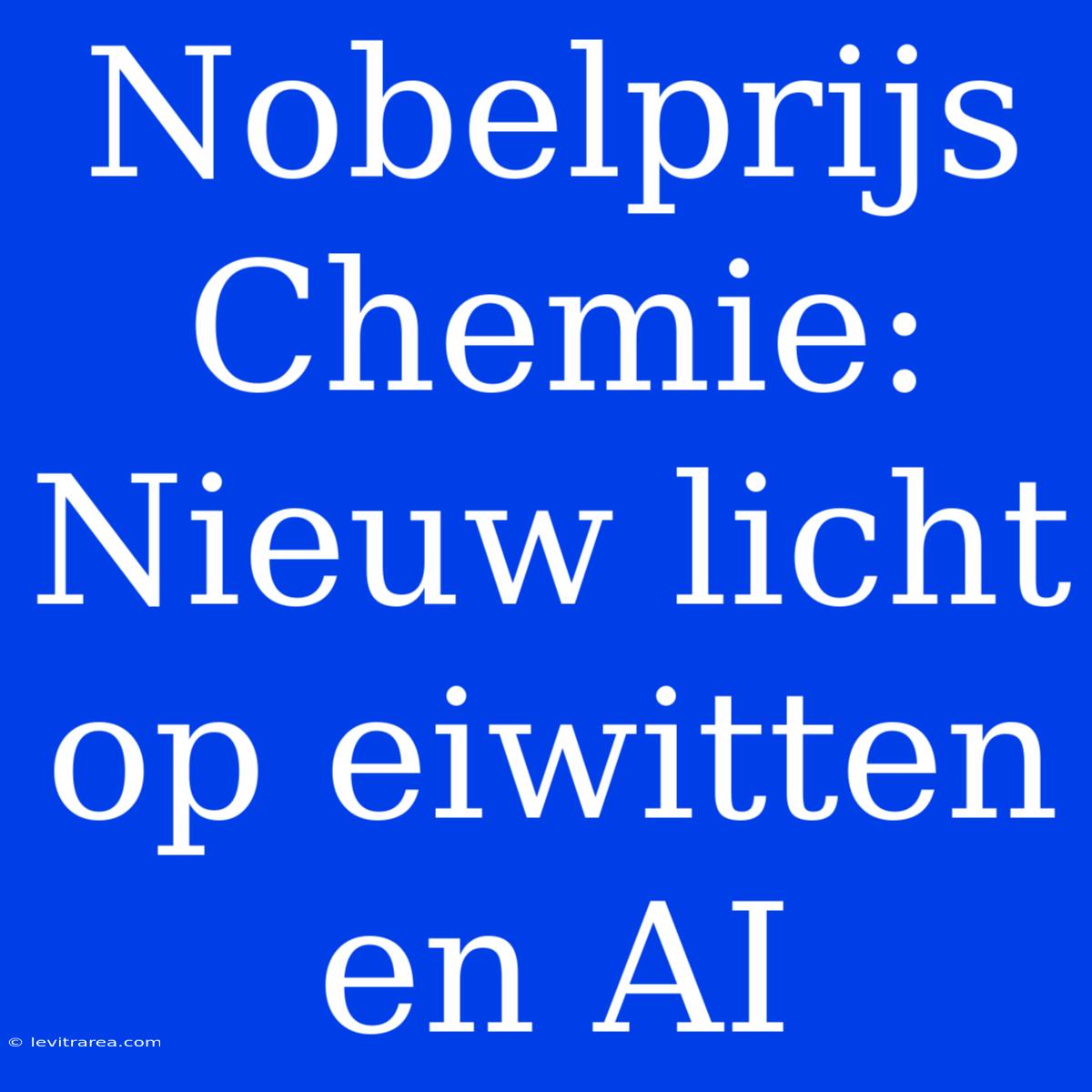 Nobelprijs Chemie: Nieuw Licht Op Eiwitten En AI 