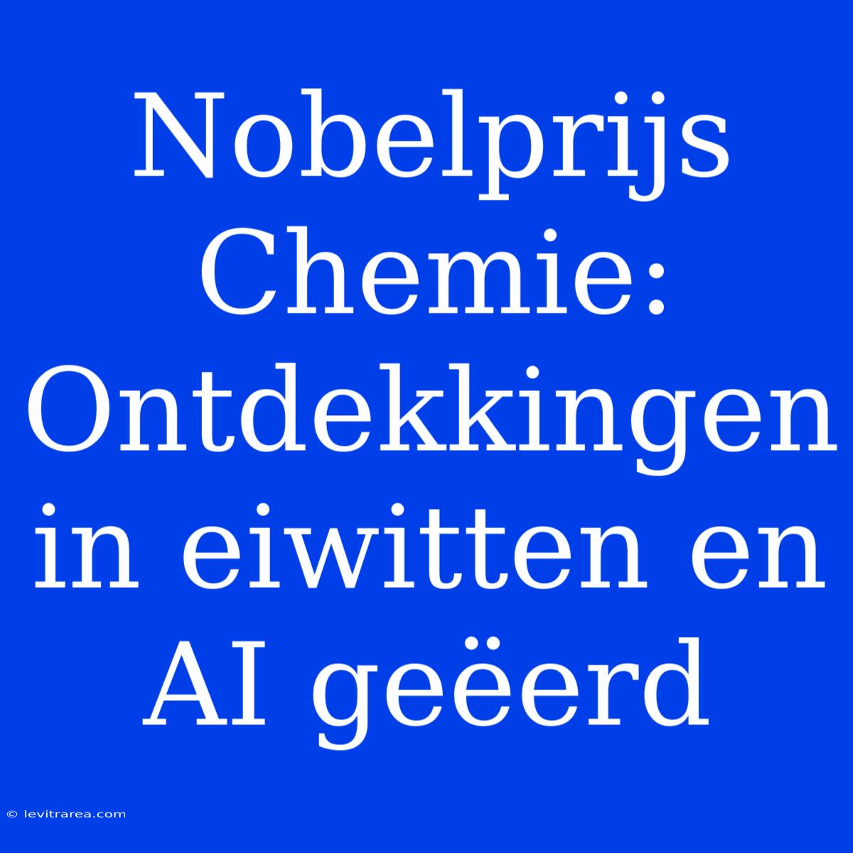 Nobelprijs Chemie: Ontdekkingen In Eiwitten En AI Geëerd