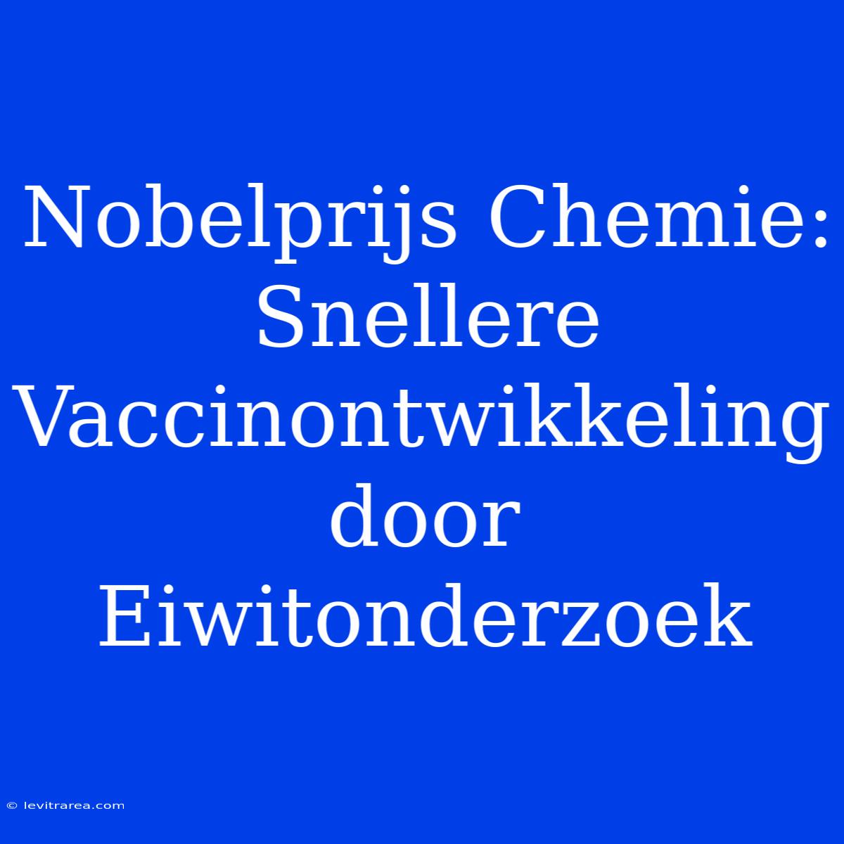 Nobelprijs Chemie: Snellere Vaccinontwikkeling Door Eiwitonderzoek