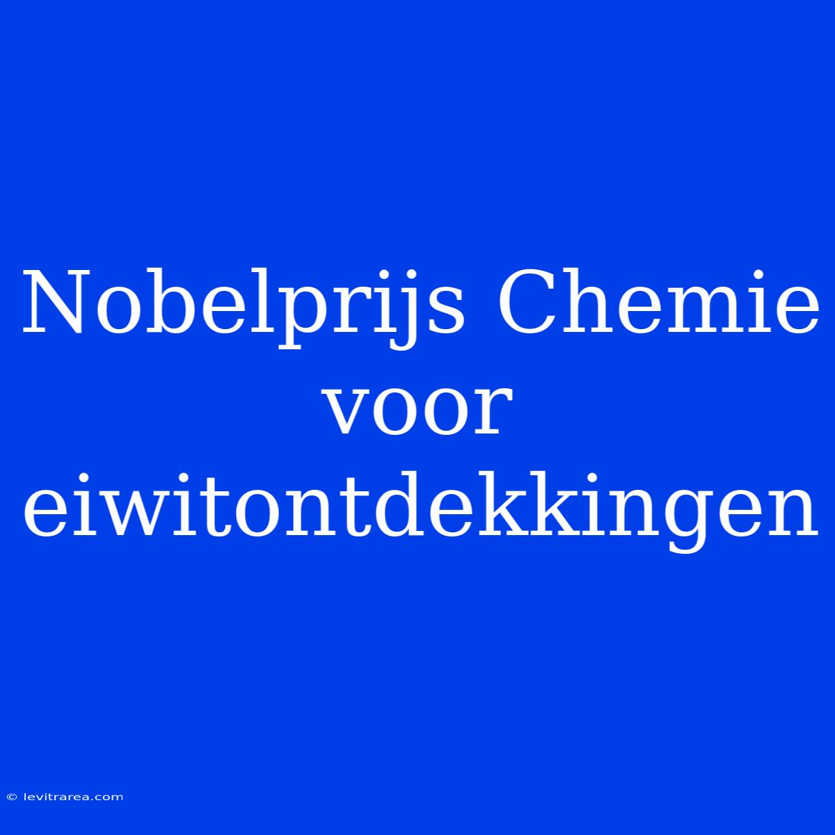 Nobelprijs Chemie Voor Eiwitontdekkingen