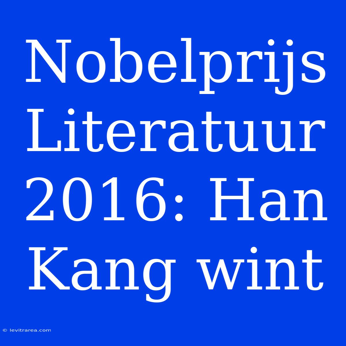 Nobelprijs Literatuur 2016: Han Kang Wint