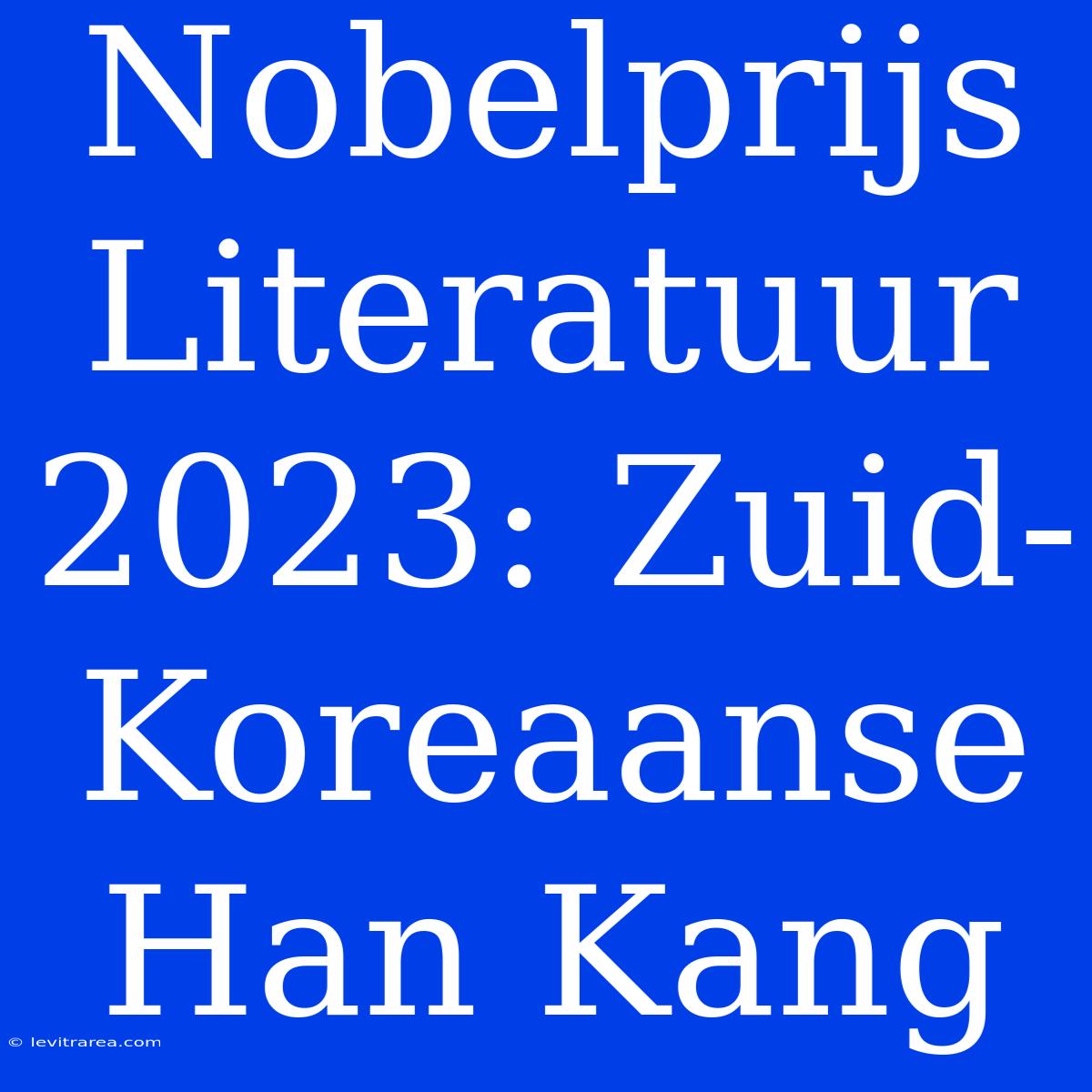 Nobelprijs Literatuur 2023: Zuid-Koreaanse Han Kang