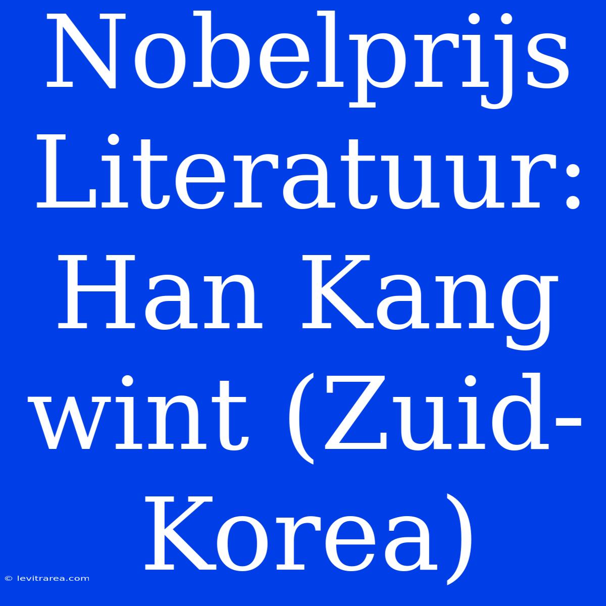 Nobelprijs Literatuur: Han Kang Wint (Zuid-Korea) 