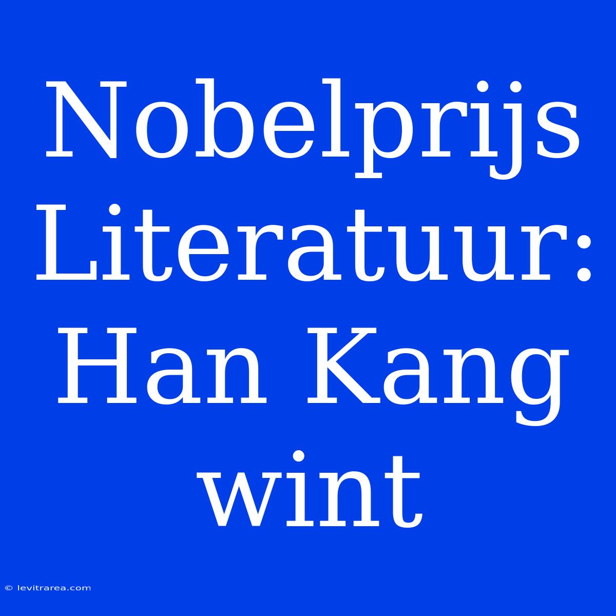 Nobelprijs Literatuur: Han Kang Wint 