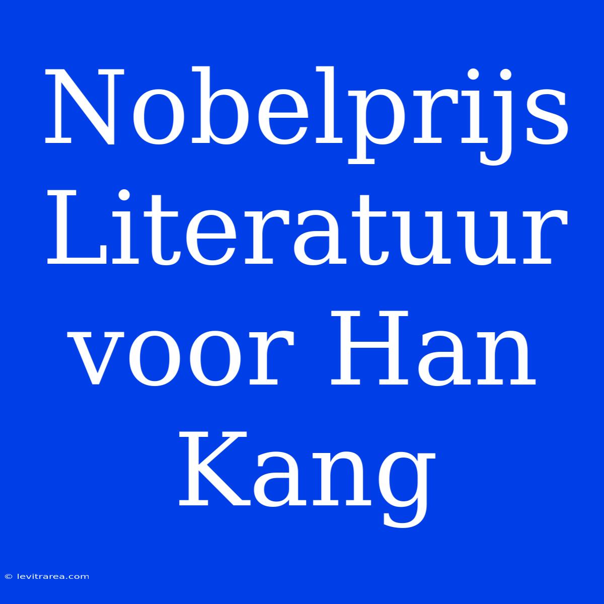 Nobelprijs Literatuur Voor Han Kang 