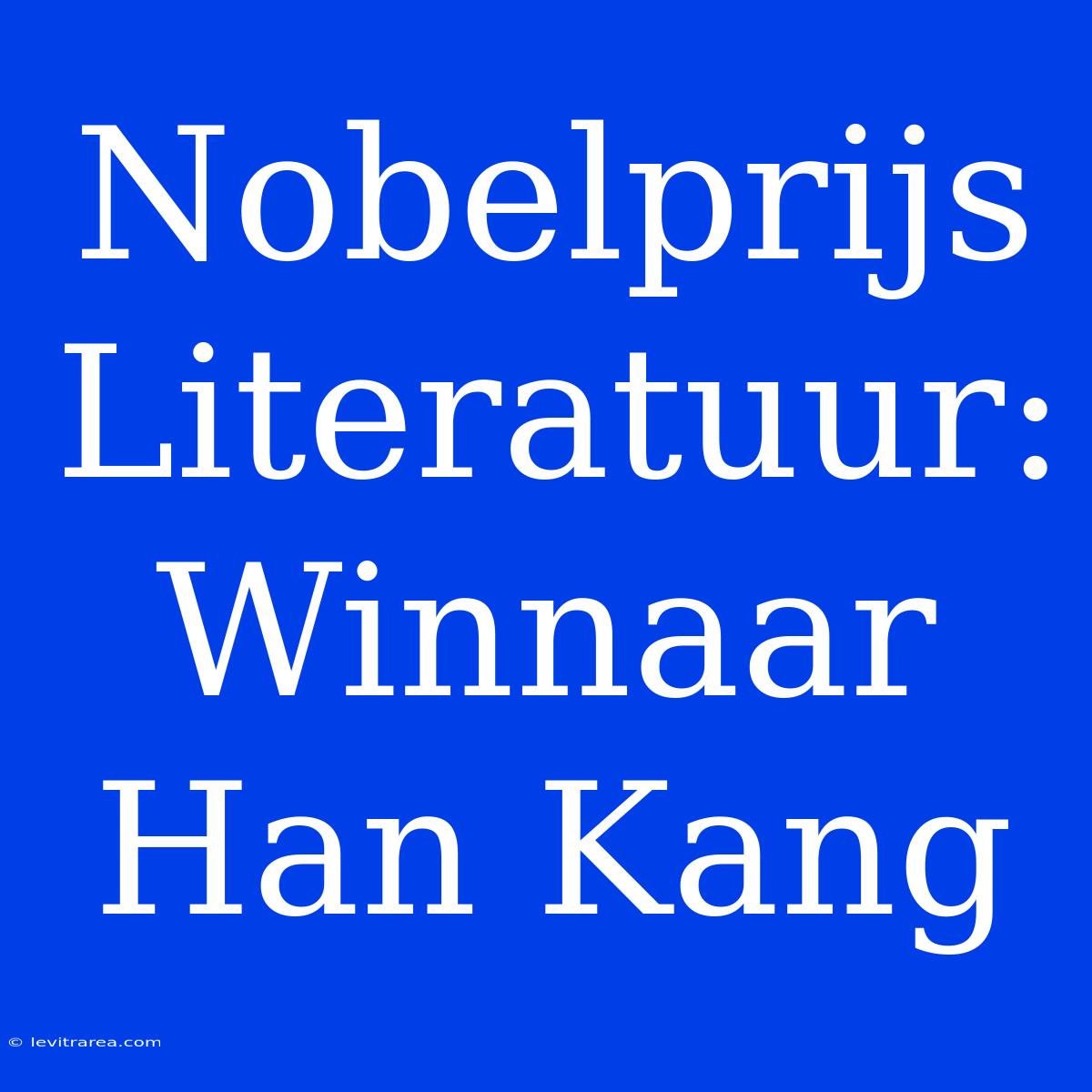 Nobelprijs Literatuur: Winnaar Han Kang