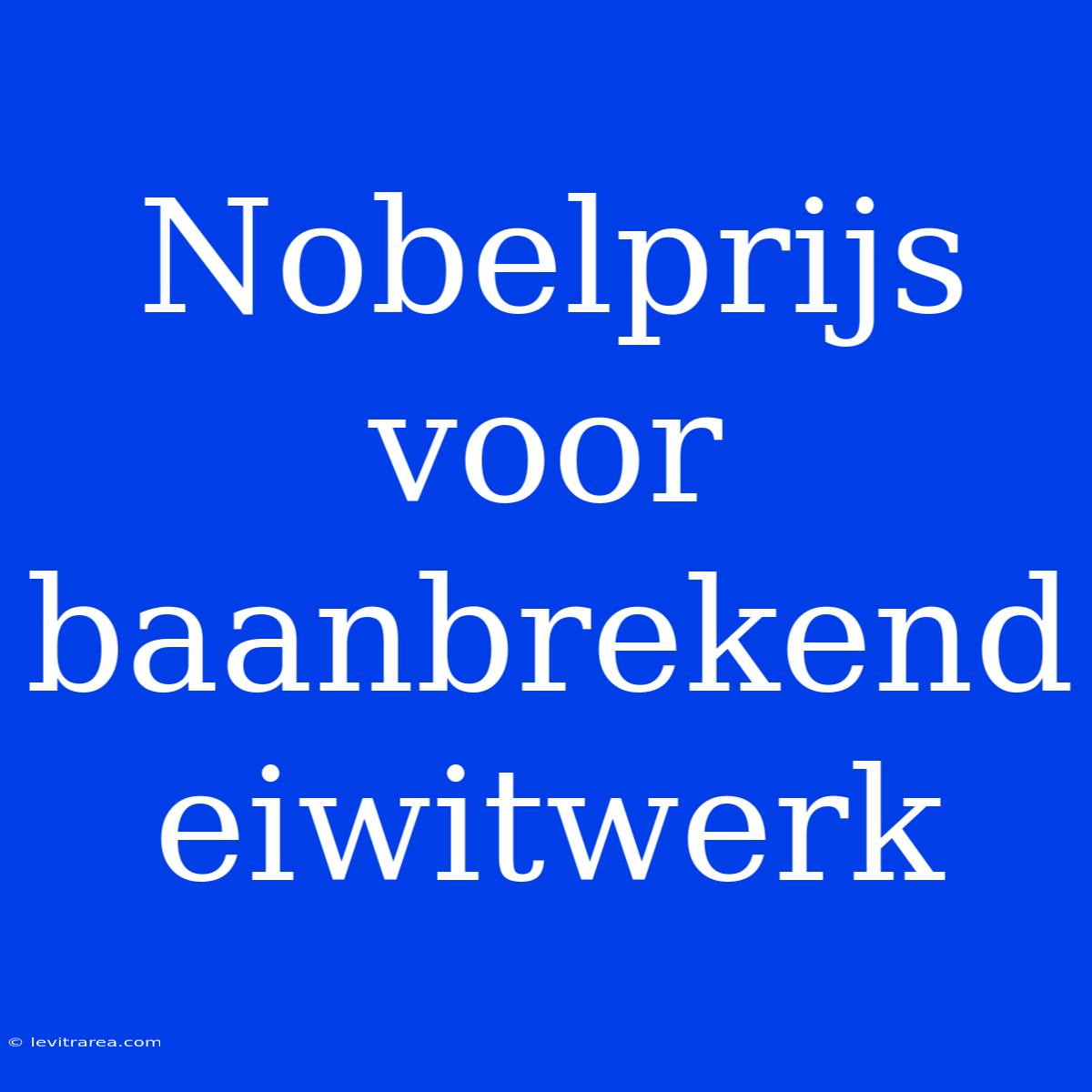 Nobelprijs Voor Baanbrekend Eiwitwerk