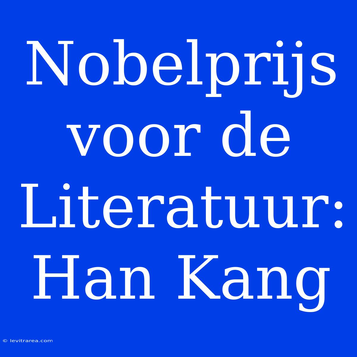 Nobelprijs Voor De Literatuur: Han Kang