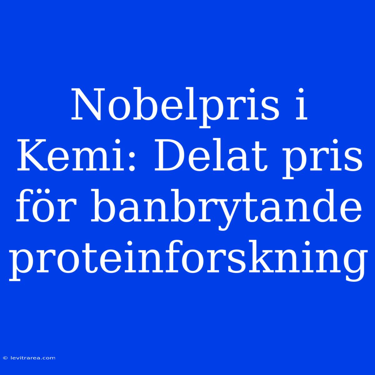 Nobelpris I Kemi: Delat Pris För Banbrytande Proteinforskning 