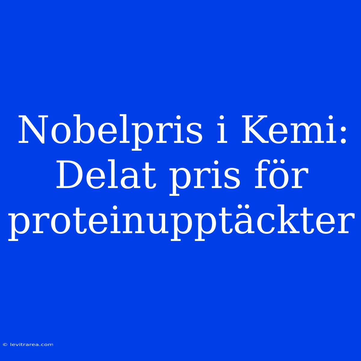 Nobelpris I Kemi: Delat Pris För Proteinupptäckter