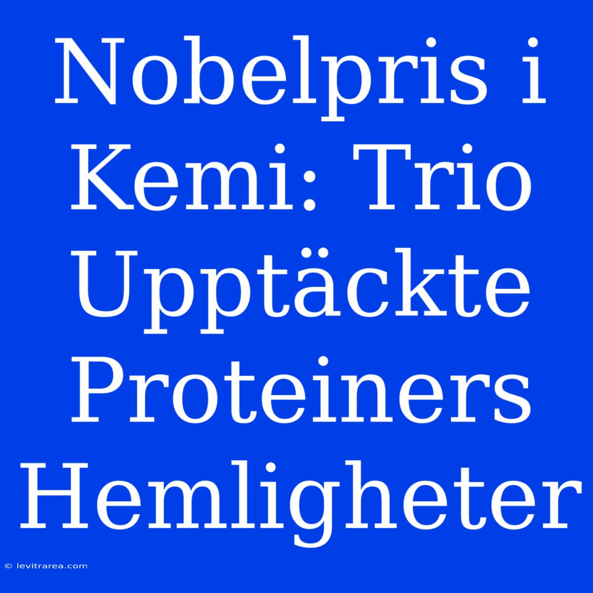 Nobelpris I Kemi: Trio Upptäckte Proteiners Hemligheter