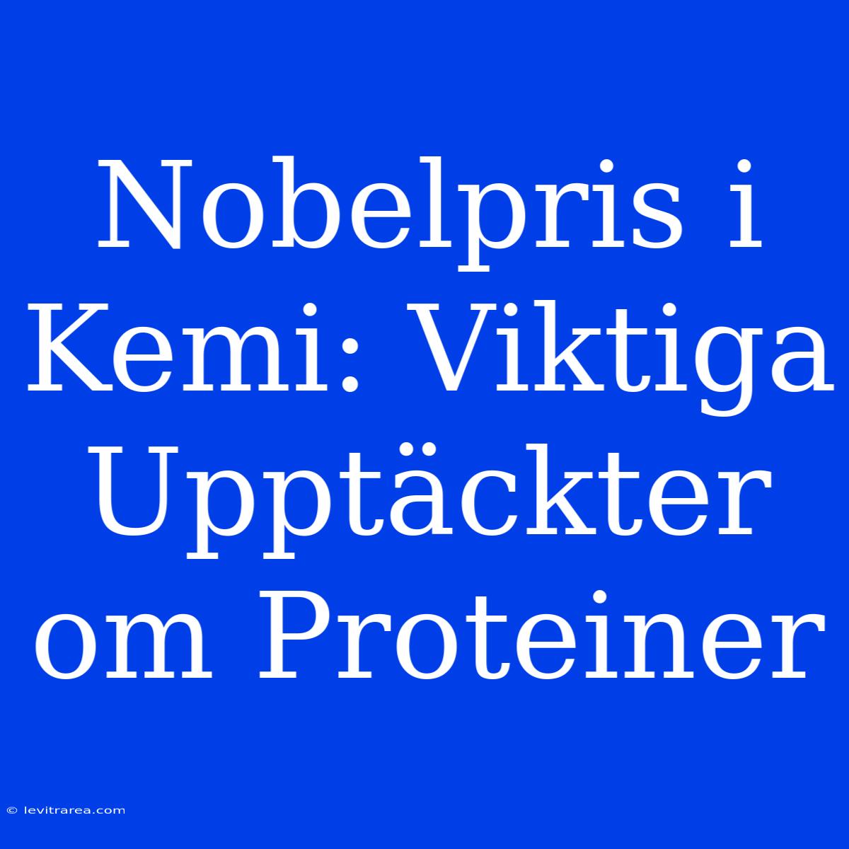 Nobelpris I Kemi: Viktiga Upptäckter Om Proteiner 