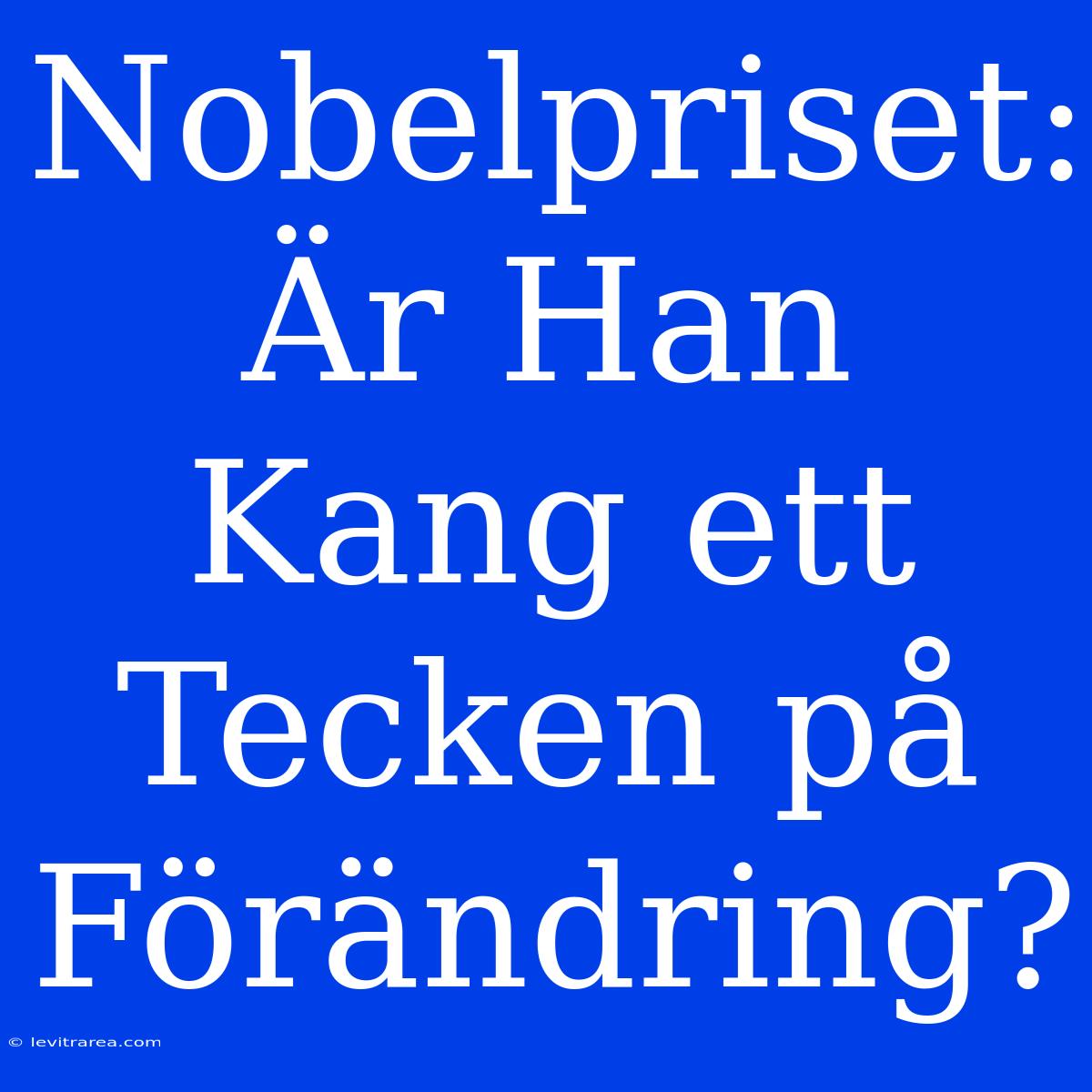 Nobelpriset: Är Han Kang Ett Tecken På Förändring?