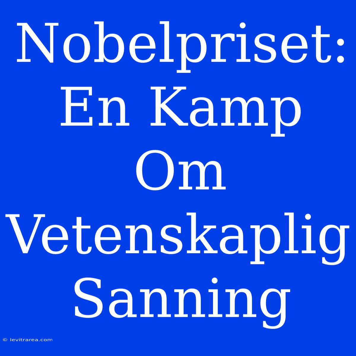 Nobelpriset: En Kamp Om Vetenskaplig Sanning