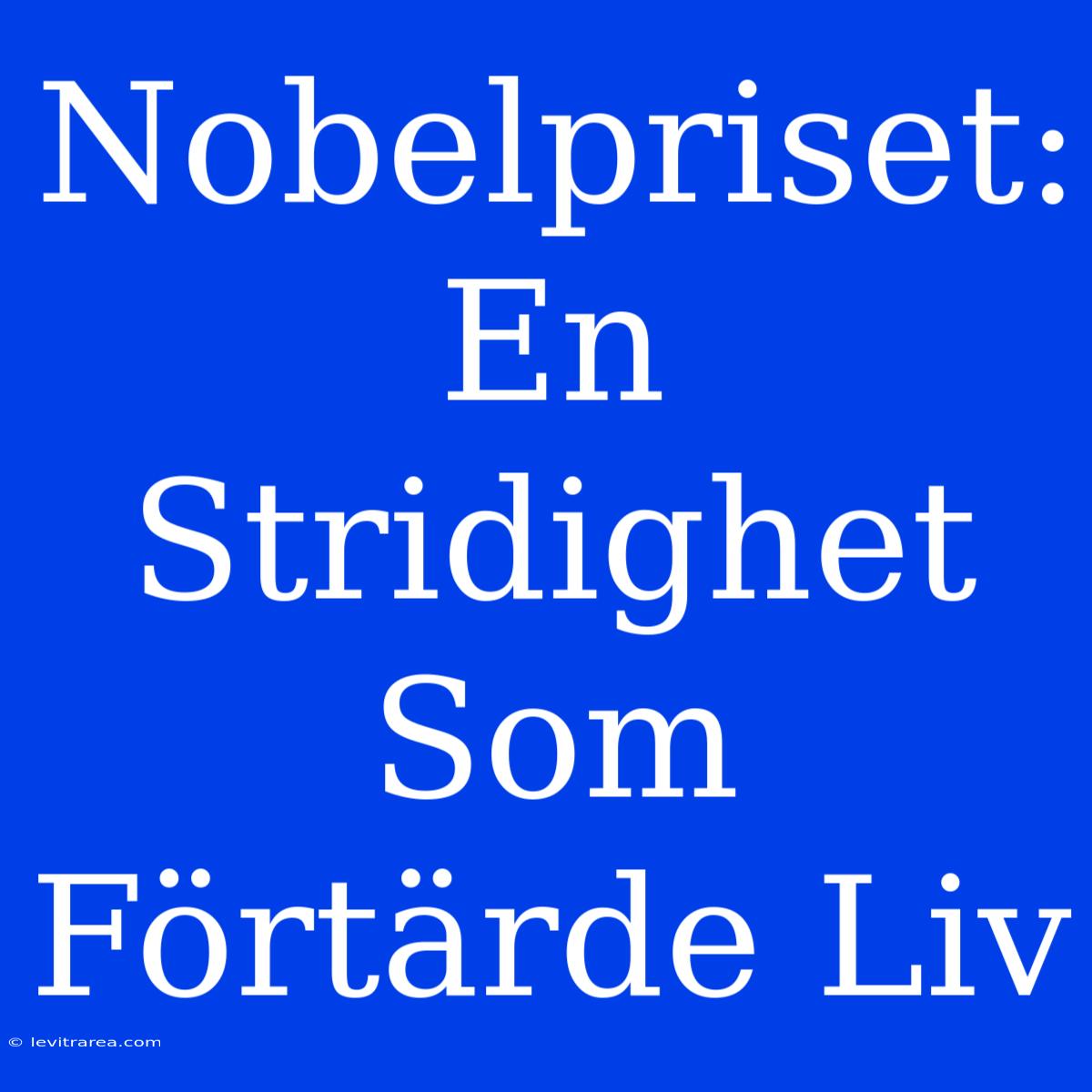 Nobelpriset: En Stridighet Som Förtärde Liv