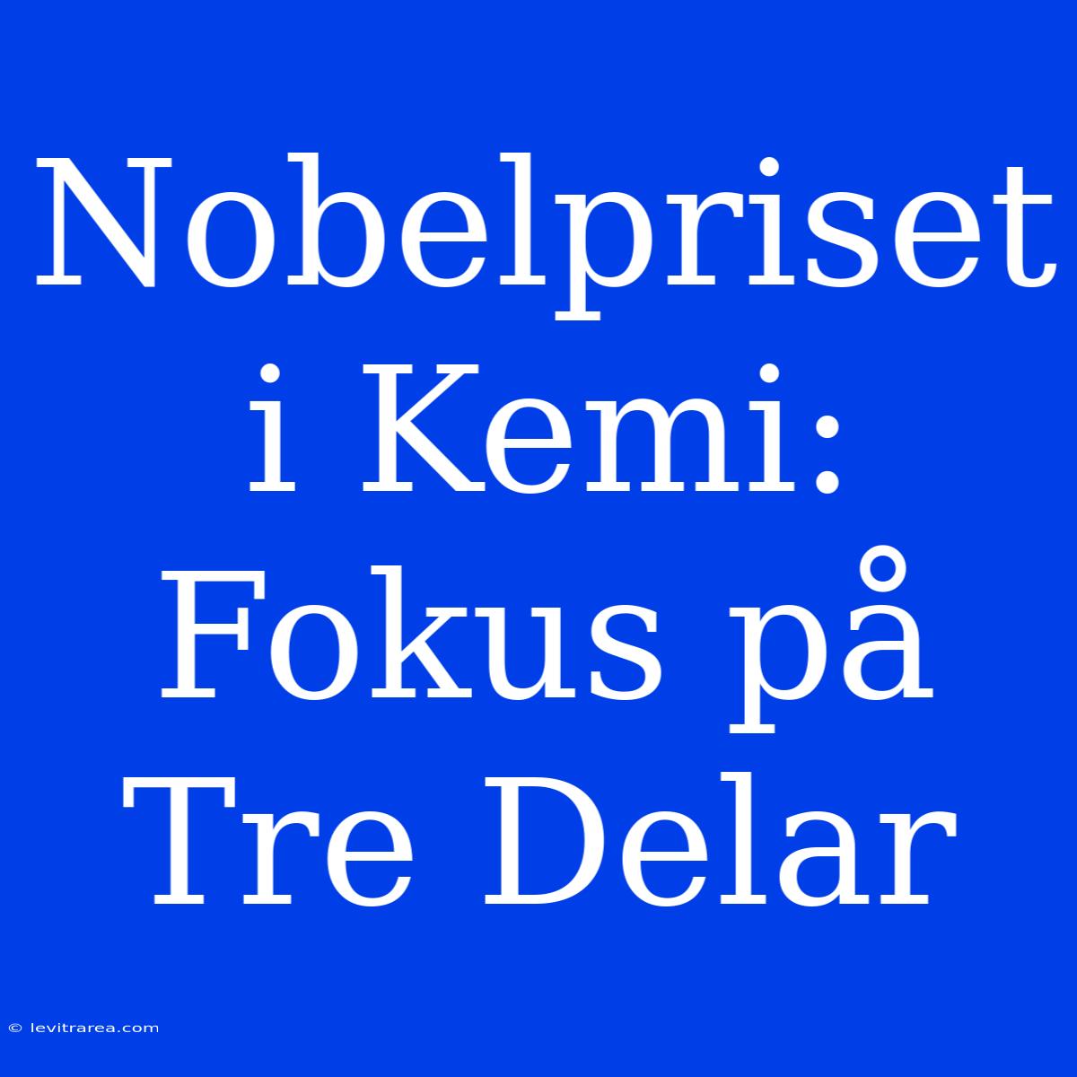 Nobelpriset I Kemi: Fokus På Tre Delar