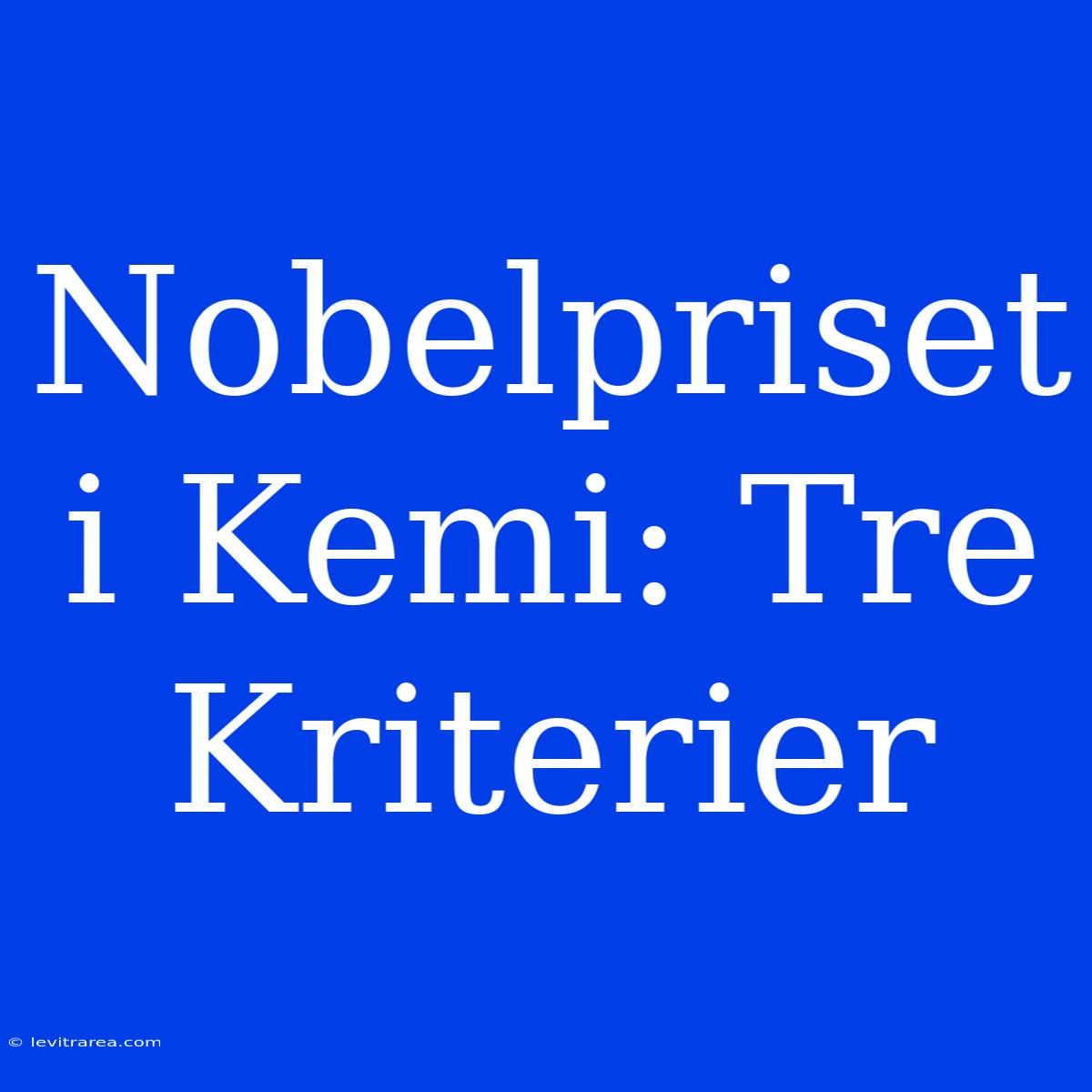 Nobelpriset I Kemi: Tre Kriterier